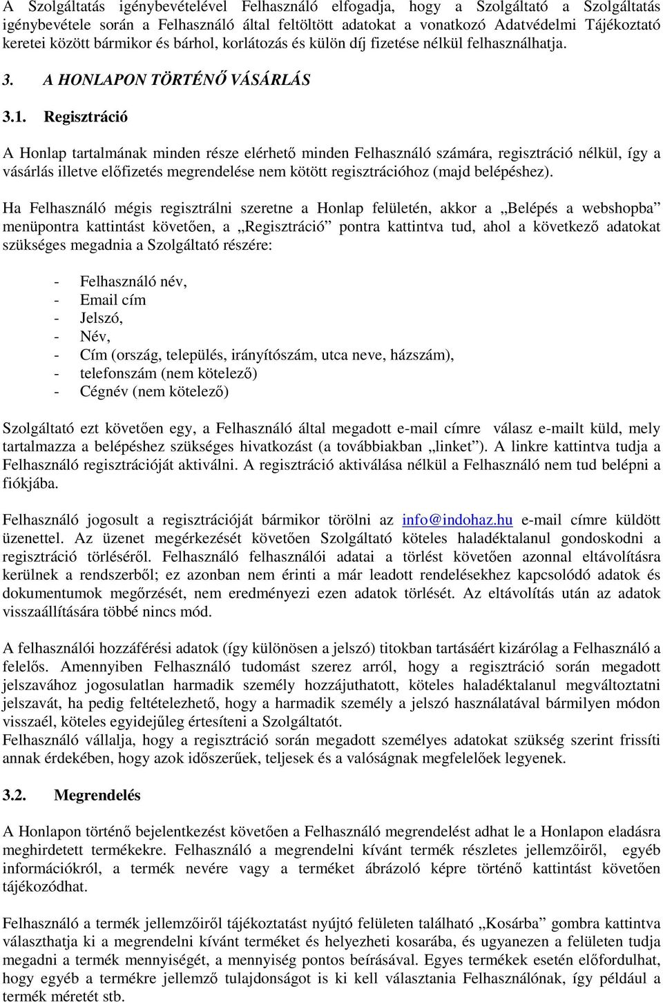 Regisztráció A Honlap tartalmának minden része elérhető minden Felhasználó számára, regisztráció nélkül, így a vásárlás illetve előfizetés megrendelése nem kötött regisztrációhoz (majd belépéshez).