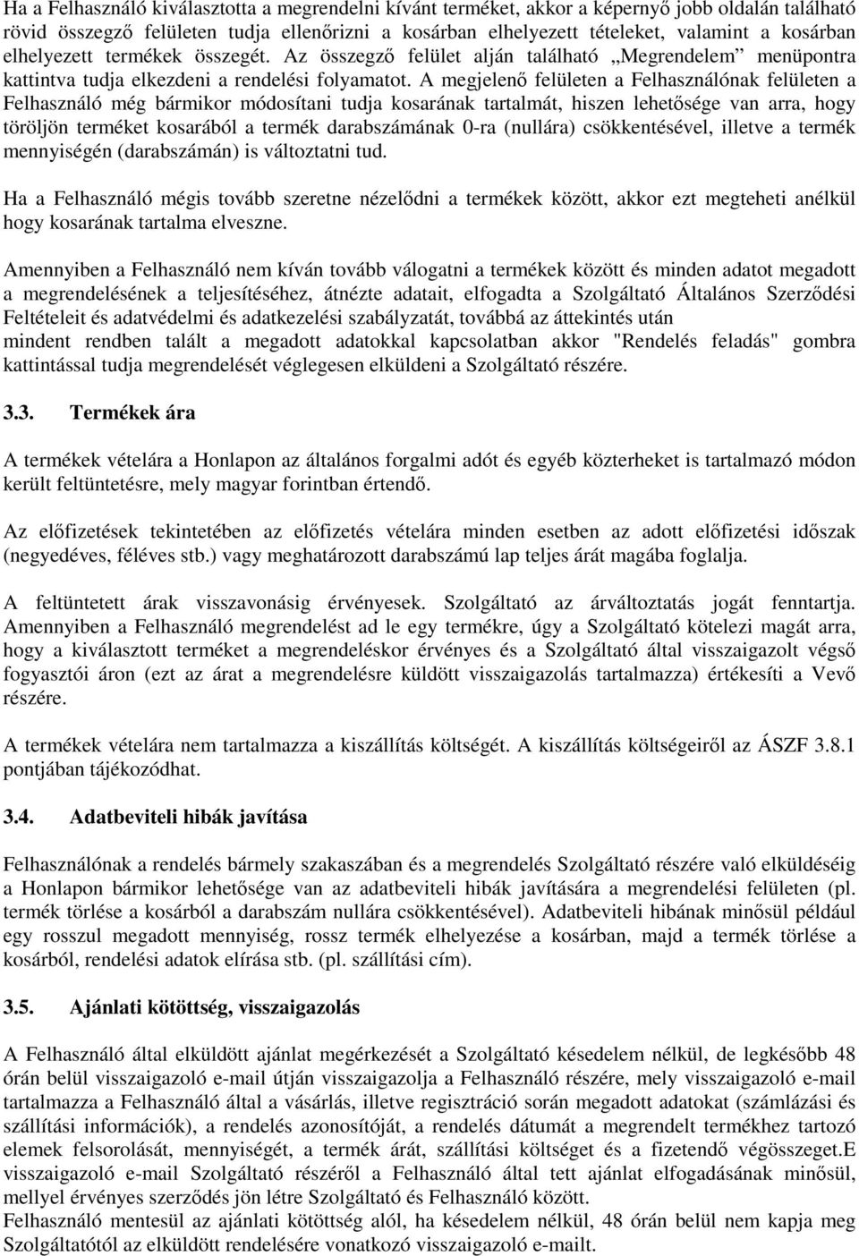 A megjelenő felületen a Felhasználónak felületen a Felhasználó még bármikor módosítani tudja kosarának tartalmát, hiszen lehetősége van arra, hogy töröljön terméket kosarából a termék darabszámának