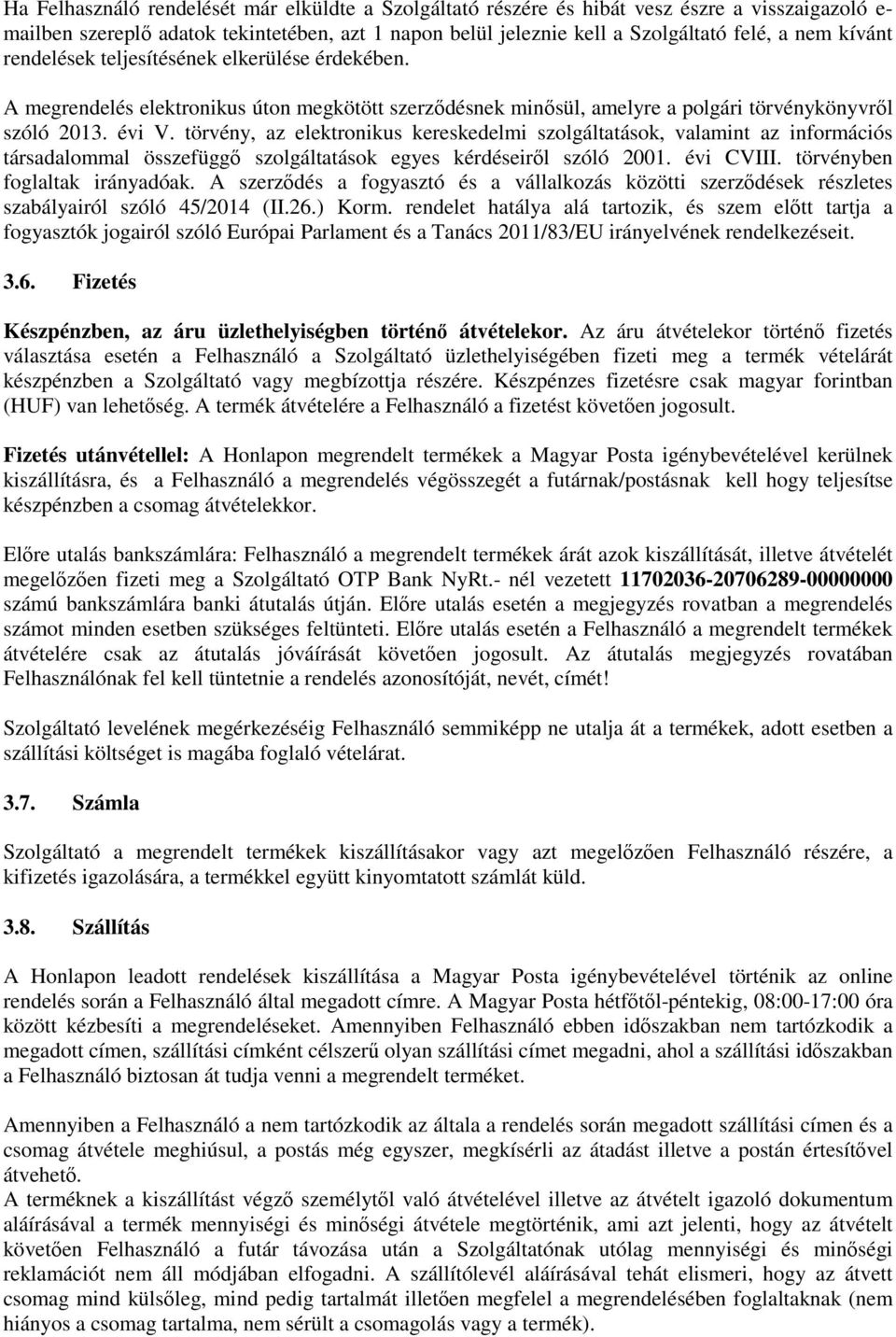 törvény, az elektronikus kereskedelmi szolgáltatások, valamint az információs társadalommal összefüggő szolgáltatások egyes kérdéseiről szóló 2001. évi CVIII. törvényben foglaltak irányadóak.