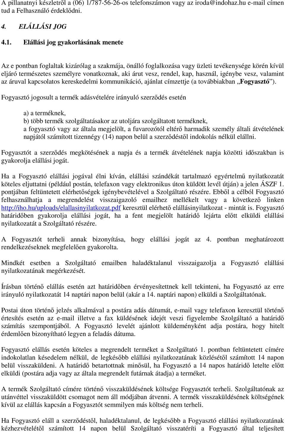 Elállási jog gyakorlásának menete Az e pontban foglaltak kizárólag a szakmája, önálló foglalkozása vagy üzleti tevékenysége körén kívül eljáró természetes személyre vonatkoznak, aki árut vesz,