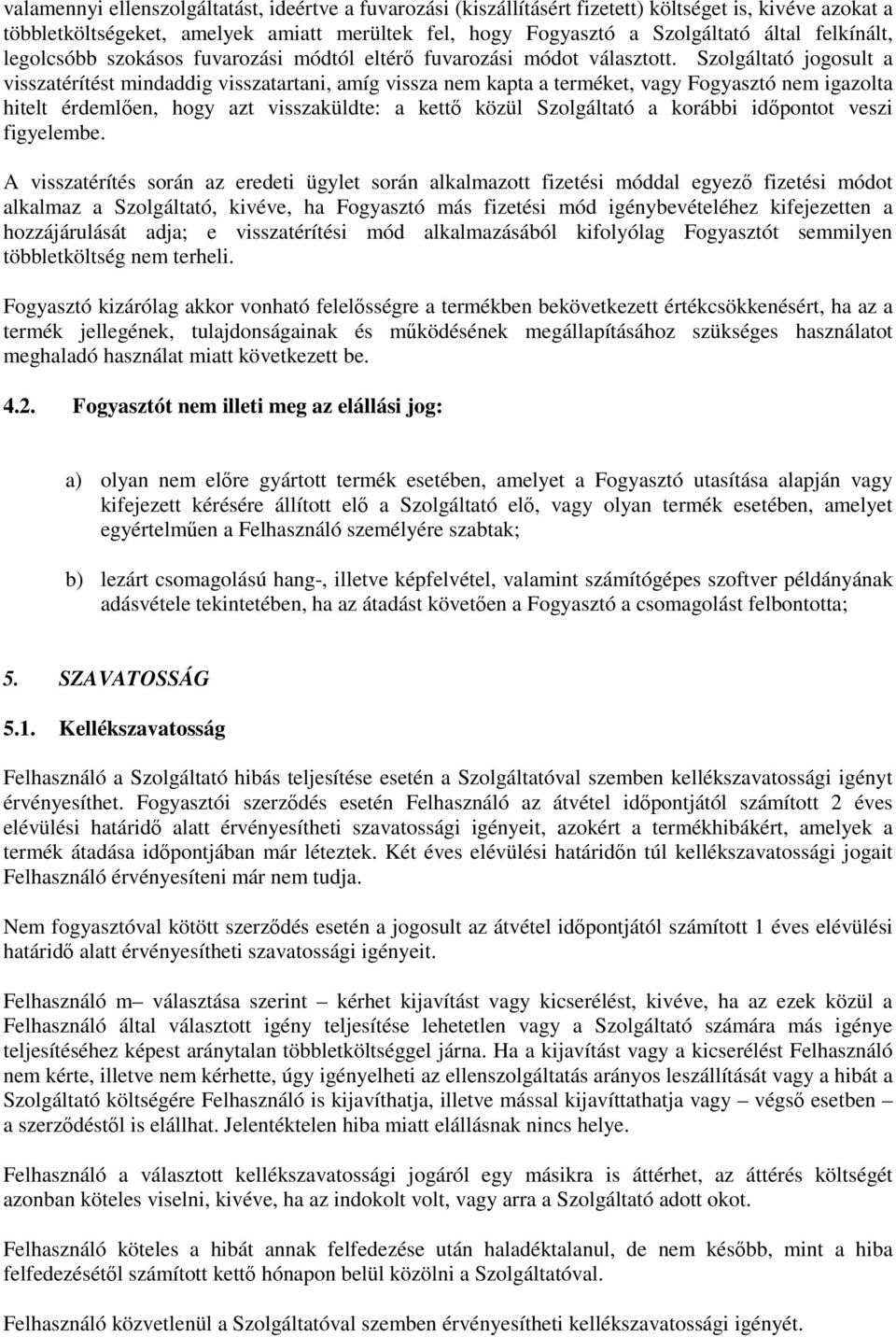 Szolgáltató jogosult a visszatérítést mindaddig visszatartani, amíg vissza nem kapta a terméket, vagy Fogyasztó nem igazolta hitelt érdemlően, hogy azt visszaküldte: a kettő közül Szolgáltató a