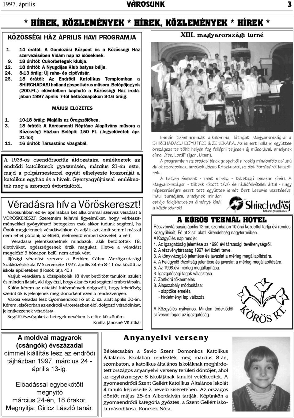 8-13 óráig: Új ruha- és cipővásár. 26. 18 órától: Az Endrődi Katolikus Templomban a SHIRCHADASJ holland gospel kórus műsora. Belépőjegyek (200.Ft.