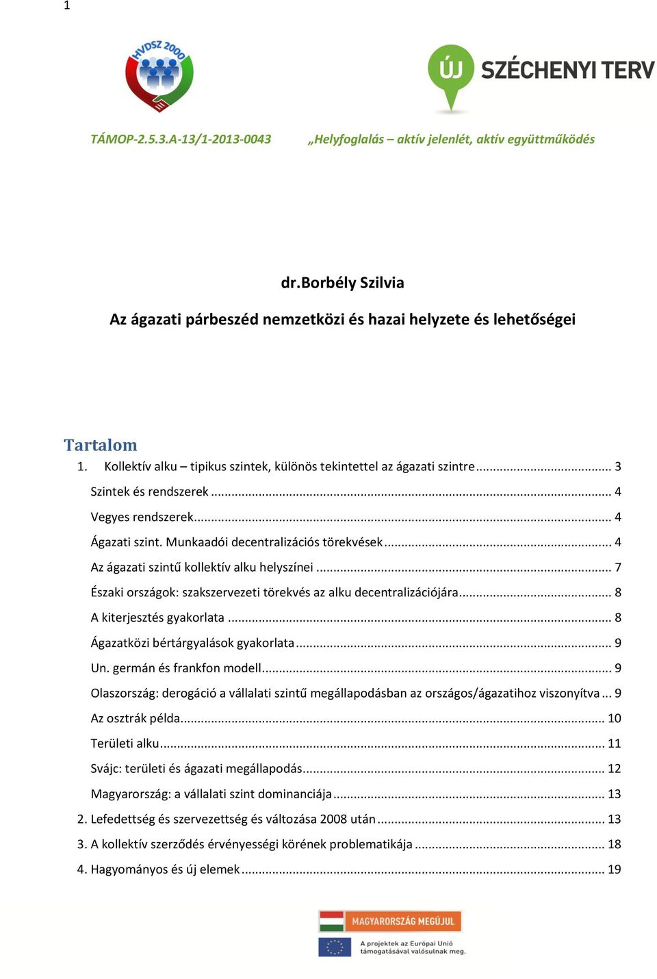 .. 4 Az ágazati szintű kollektív alku helyszínei... 7 Északi országok: szakszervezeti törekvés az alku decentralizációjára... 8 A kiterjesztés gyakorlata... 8 Ágazatközi bértárgyalások gyakorlata.