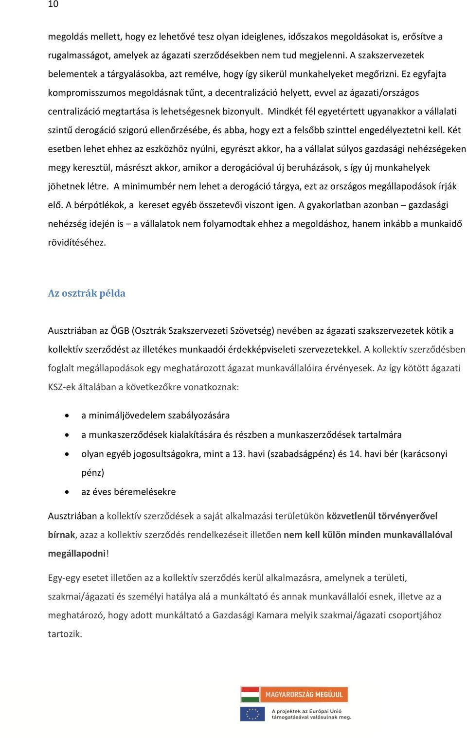 Ez egyfajta kompromisszumos megoldásnak tűnt, a decentralizáció helyett, evvel az ágazati/országos centralizáció megtartása is lehetségesnek bizonyult.