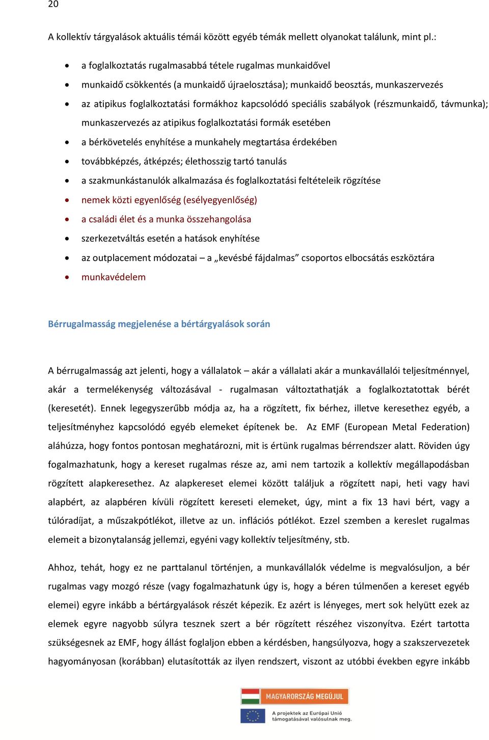 speciális szabályok (részmunkaidő, távmunka); munkaszervezés az atipikus foglalkoztatási formák esetében a bérkövetelés enyhítése a munkahely megtartása érdekében továbbképzés, átképzés; élethosszig