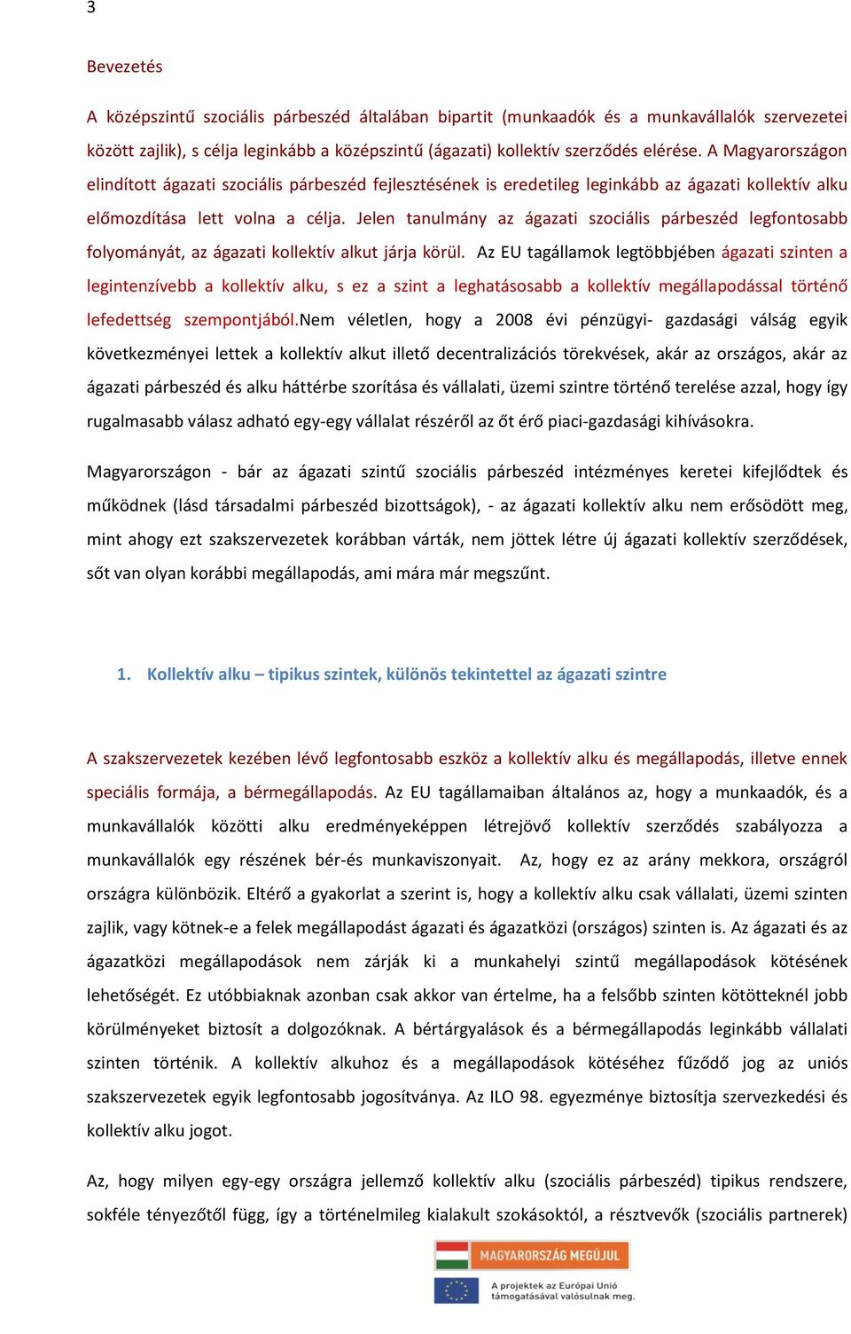 Jelen tanulmány az ágazati szociális párbeszéd legfontosabb folyományát, az ágazati kollektív alkut járja körül.