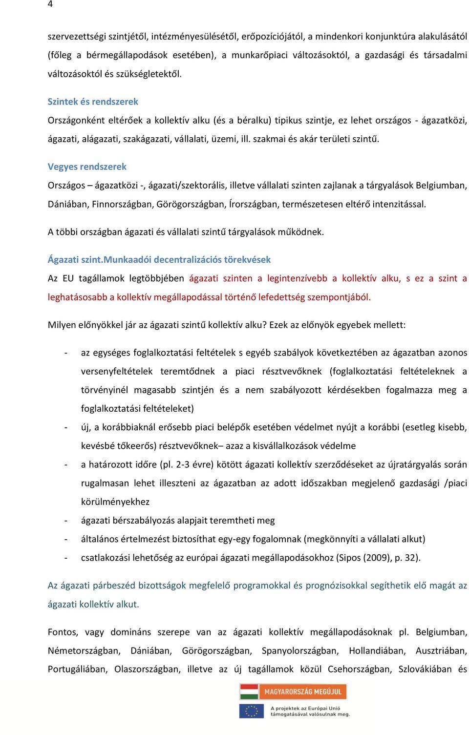 Szintek és rendszerek Országonként eltérőek a kollektív alku (és a béralku) tipikus szintje, ez lehet országos - ágazatközi, ágazati, alágazati, szakágazati, vállalati, üzemi, ill.