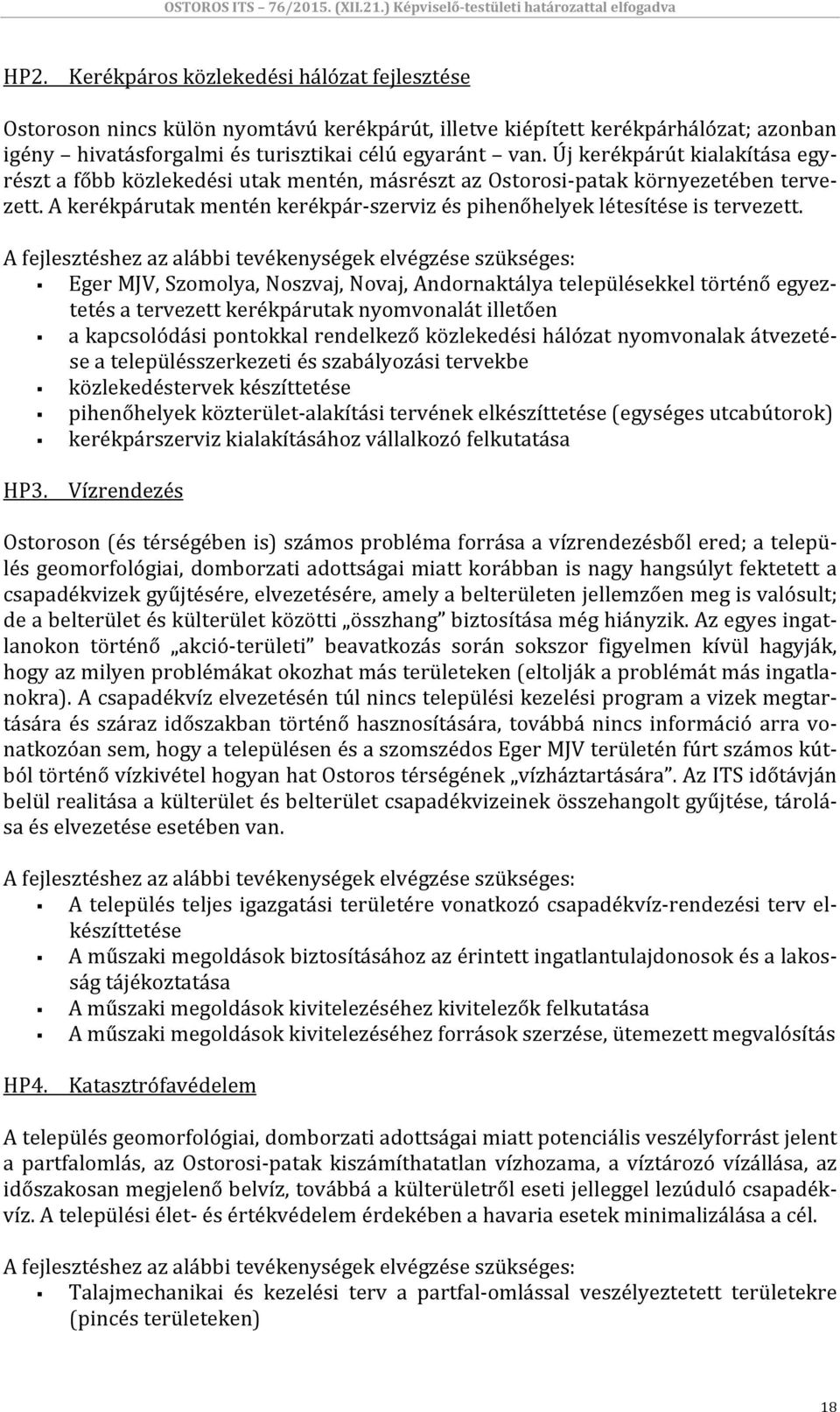 A fejlesztéshez az alábbi tevékenységek elvégzése szükséges: Eger MJV, Szomolya, Noszvaj, Novaj, Andornaktálya településekkel történő egyeztetés a tervezett kerékpárutak nyomvonalát illetően a