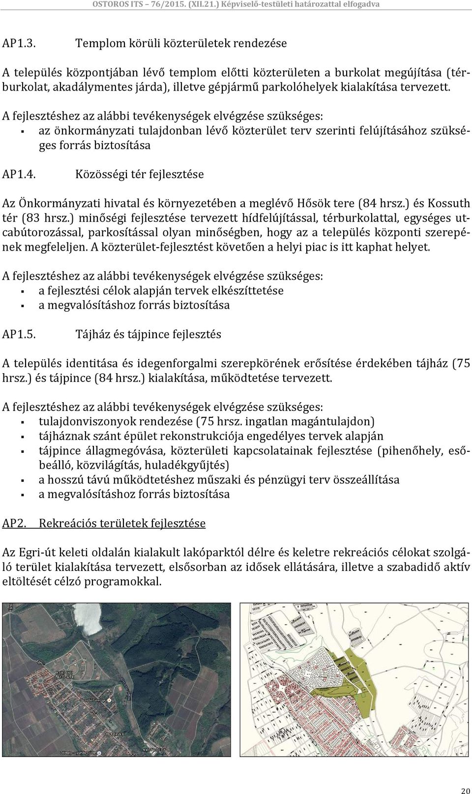 tervezett. A fejlesztéshez az alábbi tevékenységek elvégzése szükséges: az önkormányzati tulajdonban lévő közterület terv szerinti felújításához szükséges forrás biztosítása AP1.4.