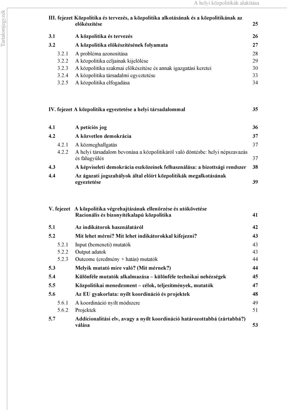 . A közpolitika társadalmi egyeztetése.. A közpolitika elfogadása IV. fejezet A közpolitika egyeztetése a helyi társadalommal. A petíciós jog. A közvetlen demokrácia.. A közmeghallgatás.