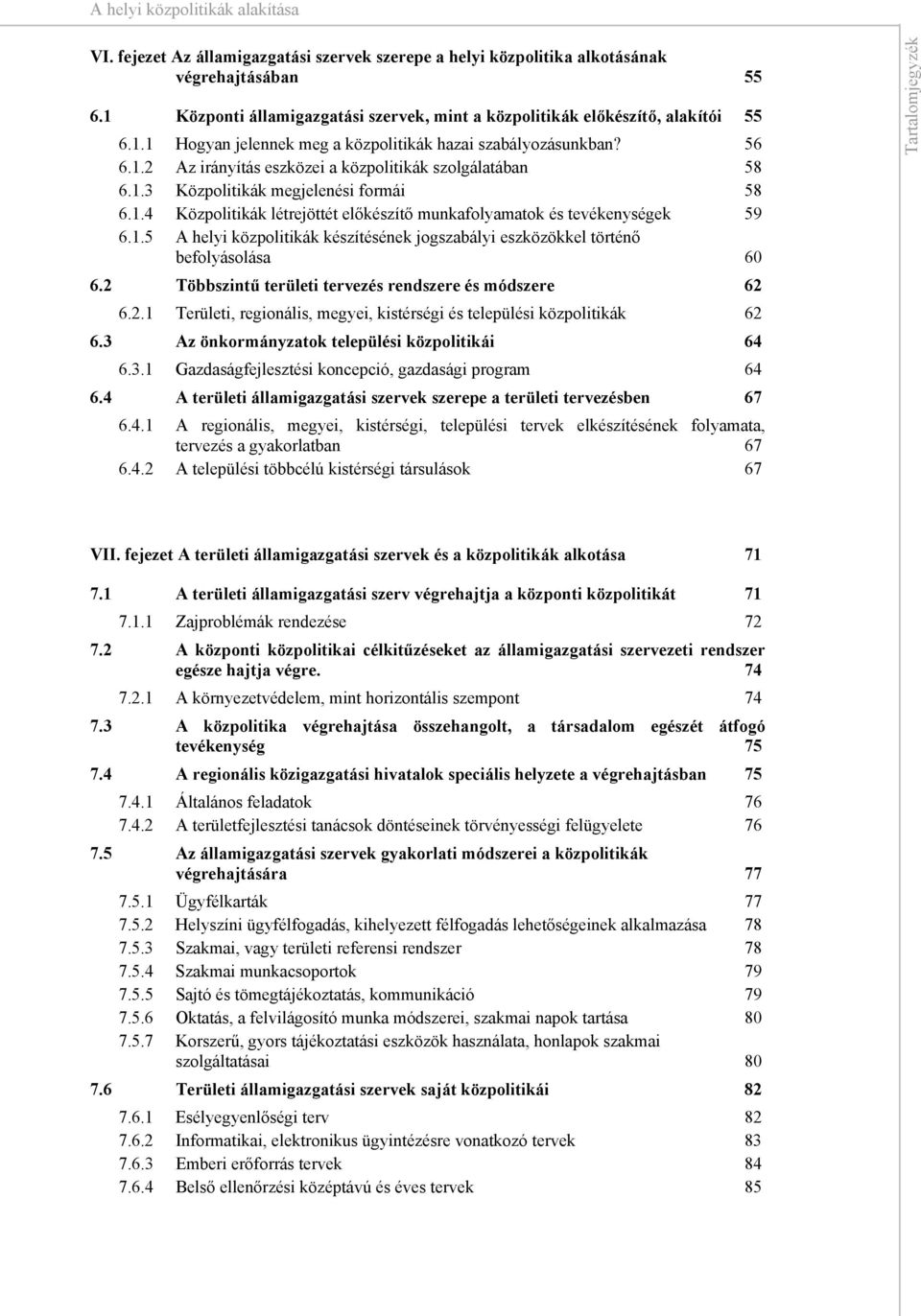 . Közpolitikák megjelenési formái.. Közpolitikák létrejöttét előkészítő munkafolyamatok és tevékenységek.. A helyi közpolitikák készítésének jogszabályi eszközökkel történő befolyásolása 0.