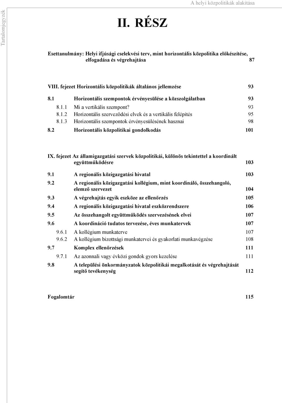 . Horizontális szempontok érvényesülésének hasznai. Horizontális közpolitikai gondolkodás 0 IX. fejezet Az államigazgatási szervek közpolitikái, különös tekintettel a koordinált együttműködésre 0.