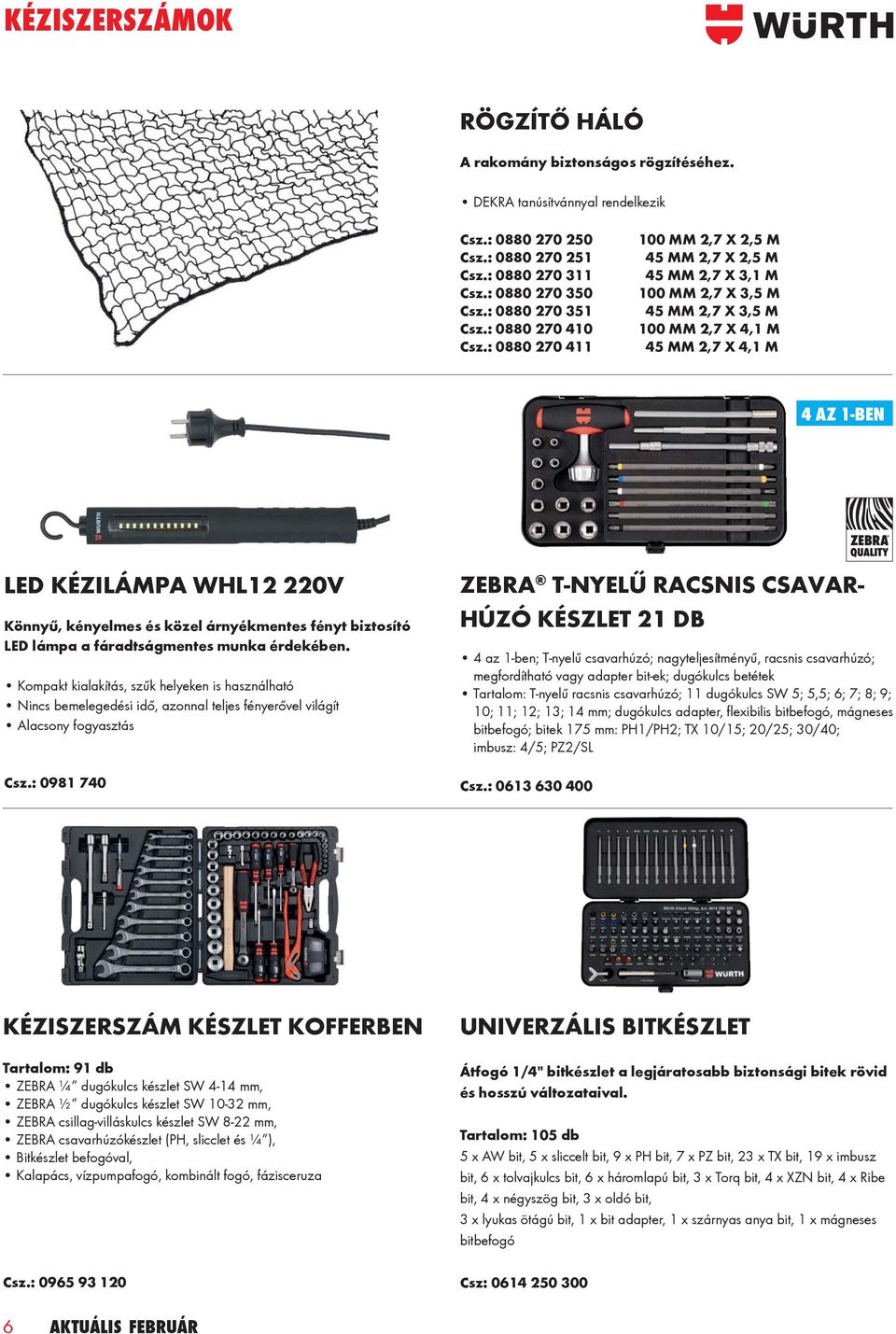 : 0880 270 411 100 MM 2,7 X 2,5 M 45 MM 2,7 X 2,5 M 45 MM 2,7 X 3,1 M 100 MM 2,7 X 3,5 M 45 MM 2,7 X 3,5 M 100 MM 2,7 X 4,1 M 45 MM 2,7 X 4,1 M 4 AZ 1-BEN LED KÉZILÁMPA WHL12 220V Könnyű, kényelmes