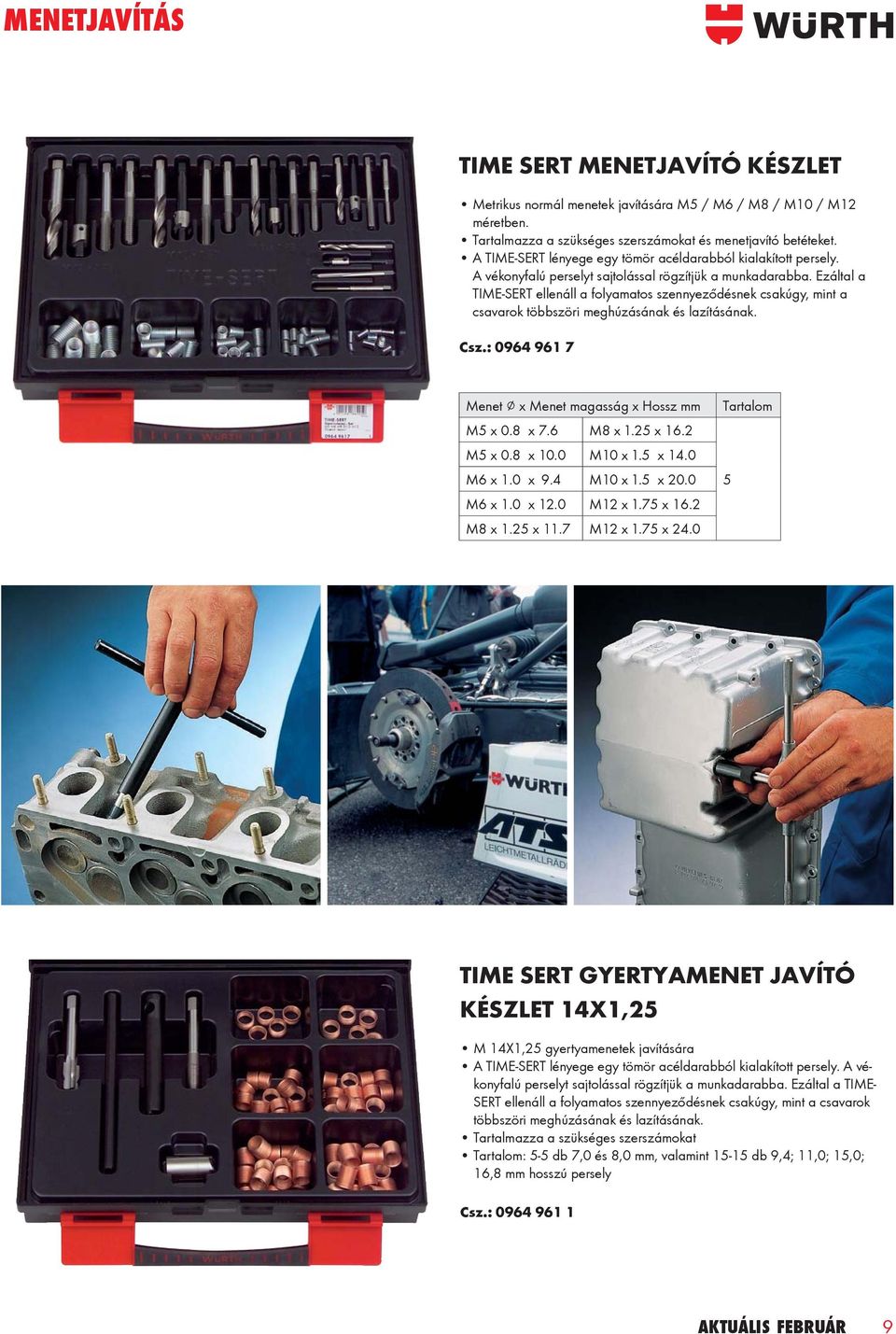 Ezáltal a TIME-SERT ellenáll a folyamatos szennyeződésnek csakúgy, mint a csavarok többszöri meghúzásának és lazításának. Csz.: 0964 961 7 Menet x Menet magasság x Hossz mm M5 x 0.8 x 7.6 M8 x 1.
