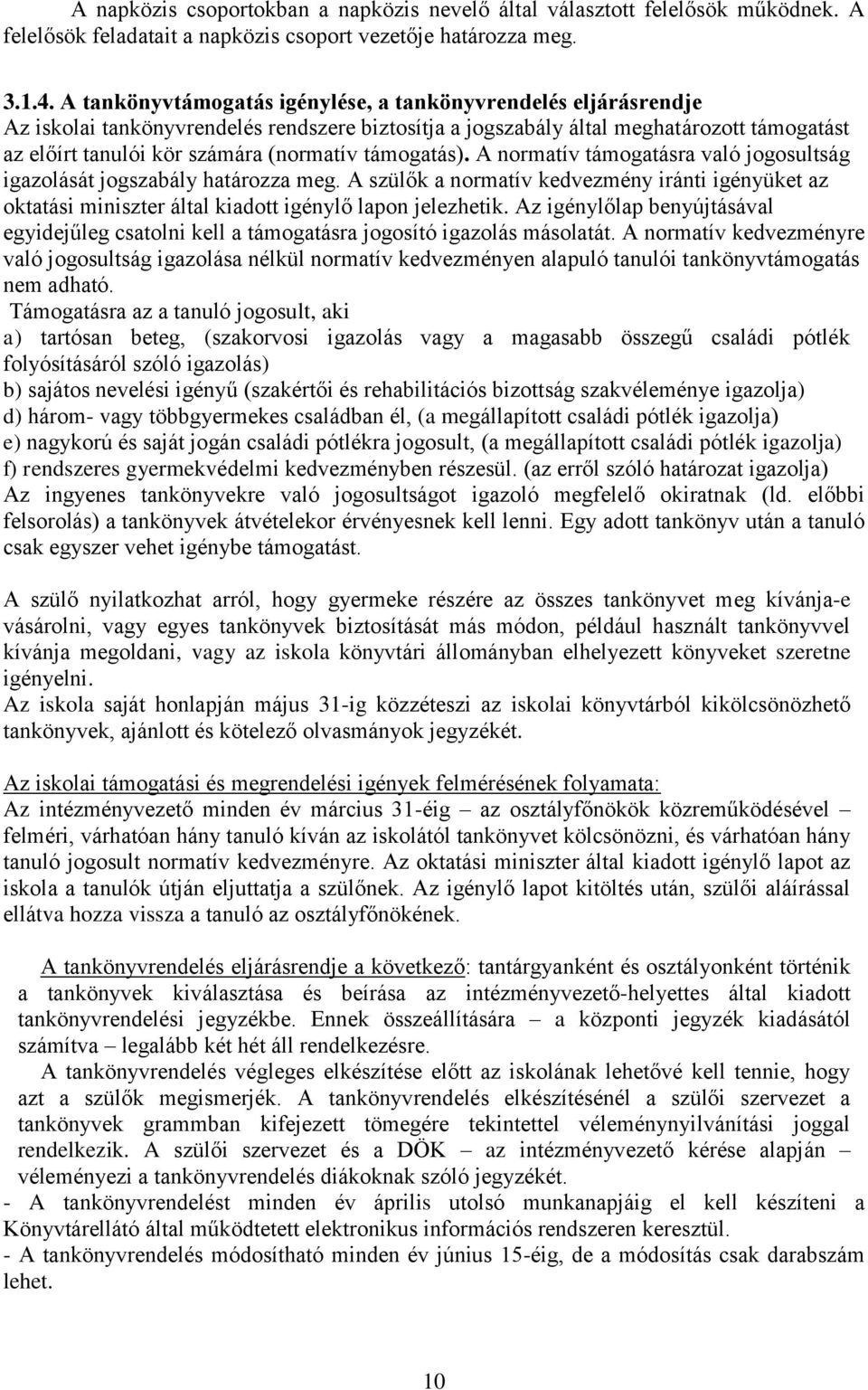 támogatás). A normatív támogatásra való jogosultság igazolását jogszabály határozza meg. A szülők a normatív kedvezmény iránti igényüket az oktatási miniszter által kiadott igénylő lapon jelezhetik.