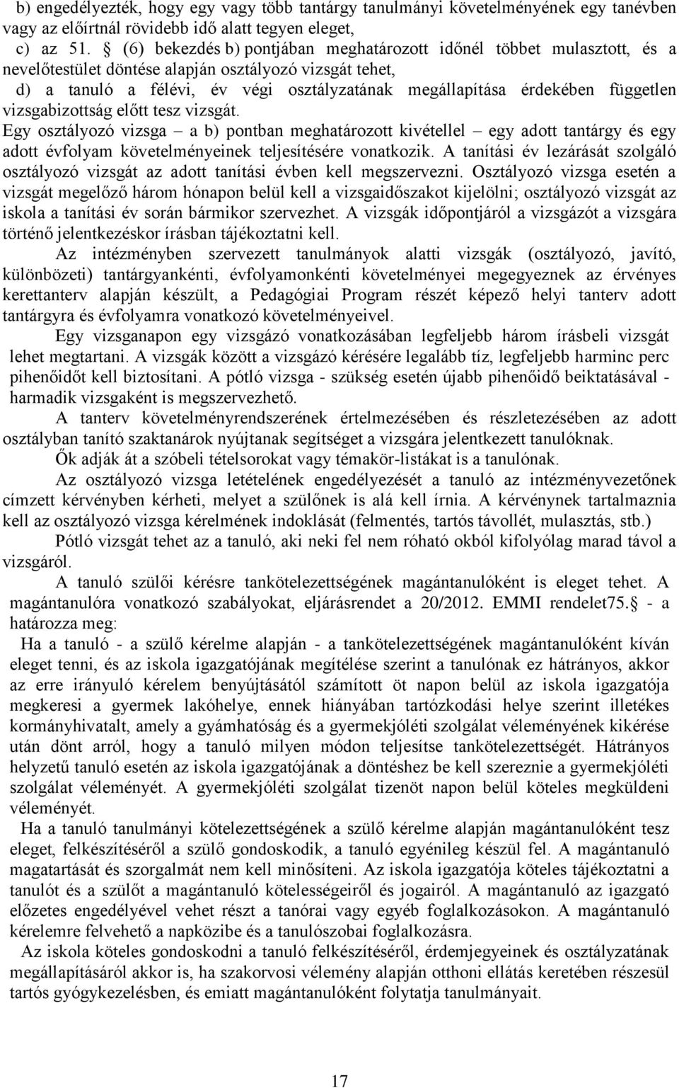 független vizsgabizottság előtt tesz vizsgát. Egy osztályozó vizsga a b) pontban meghatározott kivétellel egy adott tantárgy és egy adott évfolyam követelményeinek teljesítésére vonatkozik.