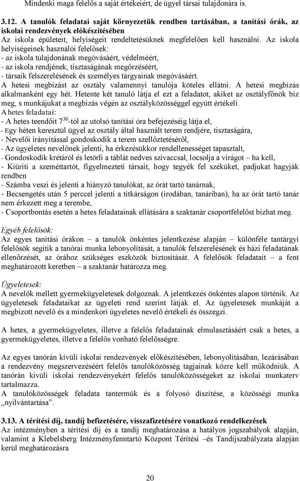 Az iskola helyiségeinek használói felelősek: - az iskola tulajdonának megóvásáért, védelméért, - az iskola rendjének, tisztaságának megőrzéséért, - társaik felszerelésének és személyes tárgyainak