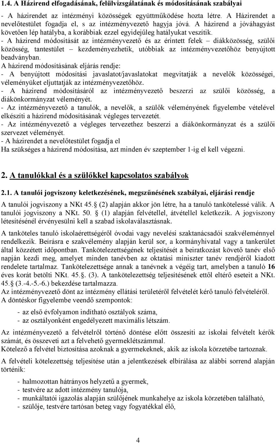 - A házirend módosítását az intézményvezető és az érintett felek diákközösség, szülői közösség, tantestület kezdeményezhetik, utóbbiak az intézményvezetőhöz benyújtott beadványban.