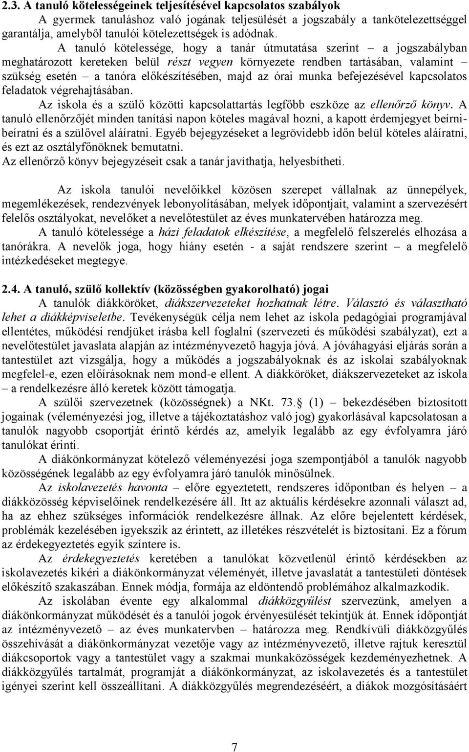 A tanuló kötelessége, hogy a tanár útmutatása szerint a jogszabályban meghatározott kereteken belül részt vegyen környezete rendben tartásában, valamint szükség esetén a tanóra előkészítésében, majd