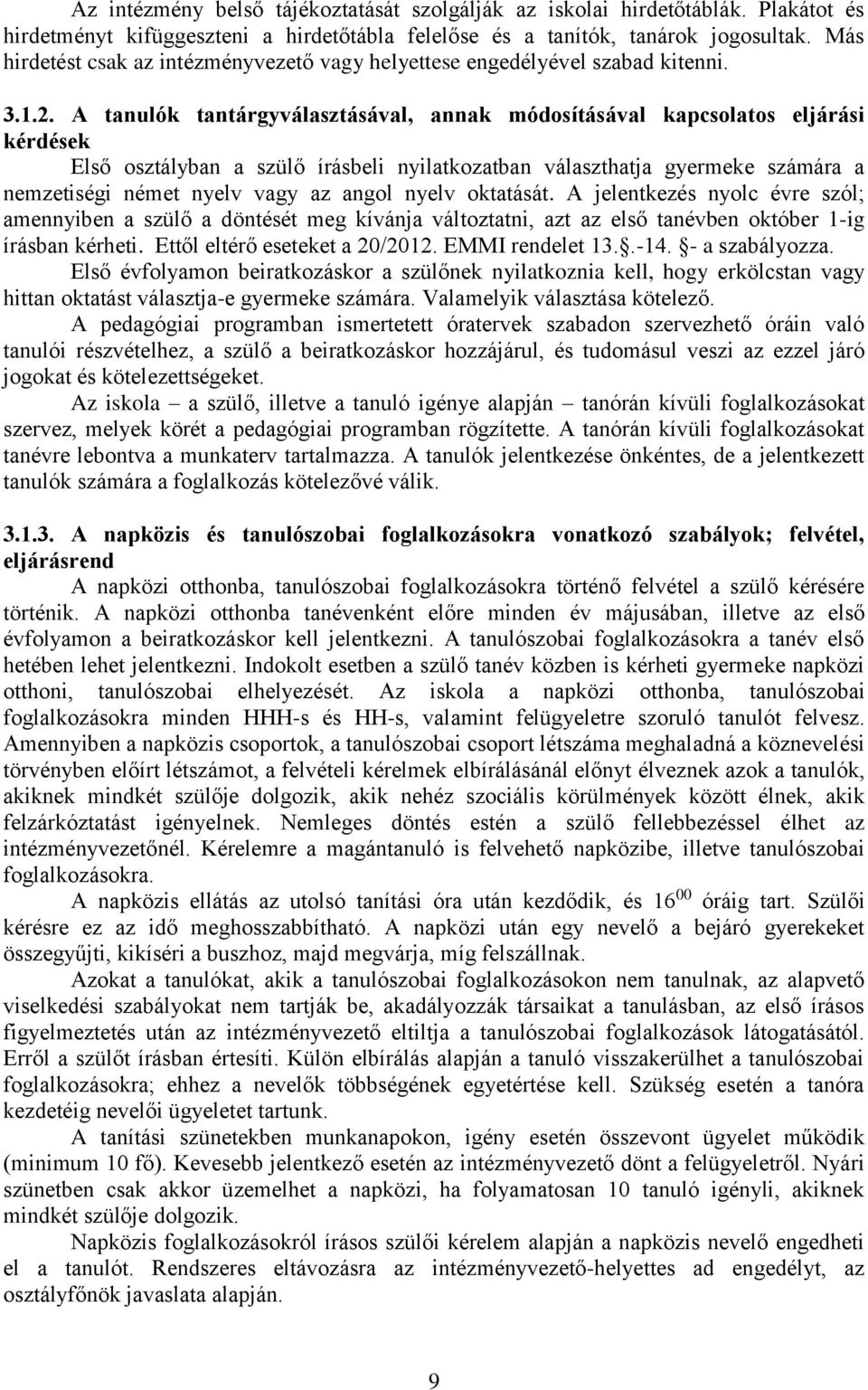 A tanulók tantárgyválasztásával, annak módosításával kapcsolatos eljárási kérdések Első osztályban a szülő írásbeli nyilatkozatban választhatja gyermeke számára a nemzetiségi német nyelv vagy az