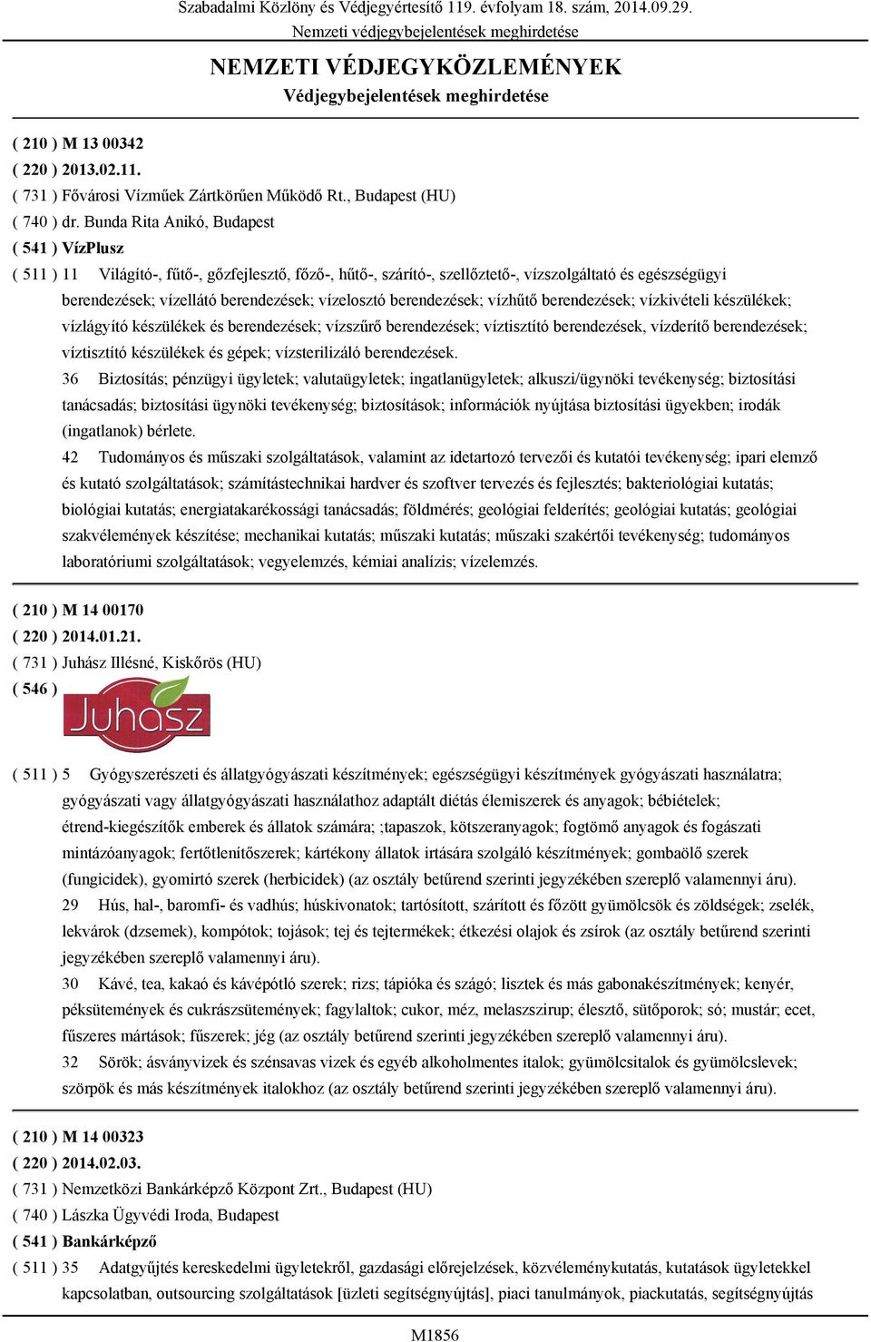 Bunda Rita Anikó, Budapest ( 541 ) VízPlusz ( 511 ) 11 Világító-, fűtő-, gőzfejlesztő, főző-, hűtő-, szárító-, szellőztető-, vízszolgáltató és egészségügyi berendezések; vízellátó berendezések;