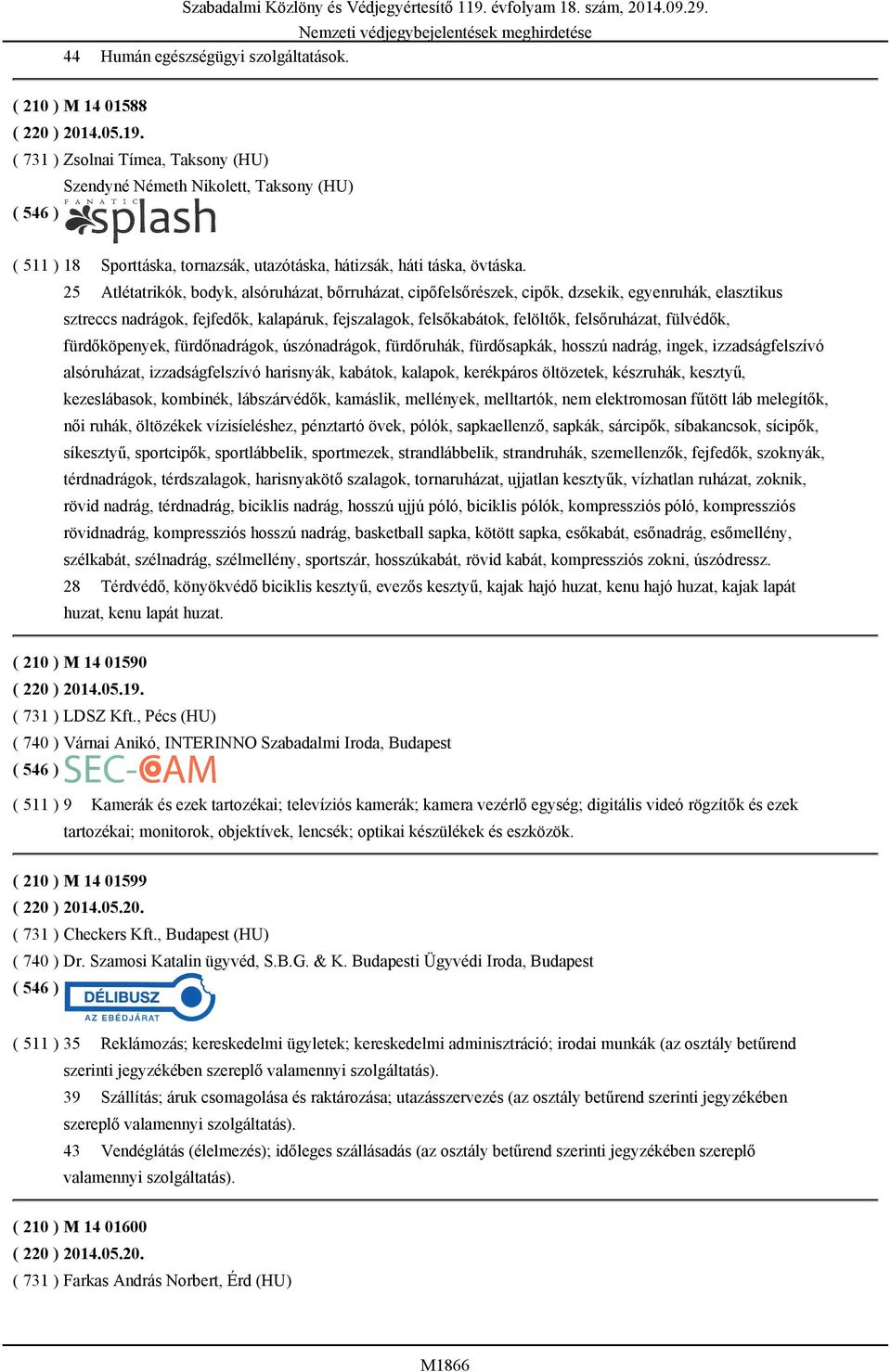 25 Atlétatrikók, bodyk, alsóruházat, bőrruházat, cipőfelsőrészek, cipők, dzsekik, egyenruhák, elasztikus sztreccs nadrágok, fejfedők, kalapáruk, fejszalagok, felsőkabátok, felöltők, felsőruházat,