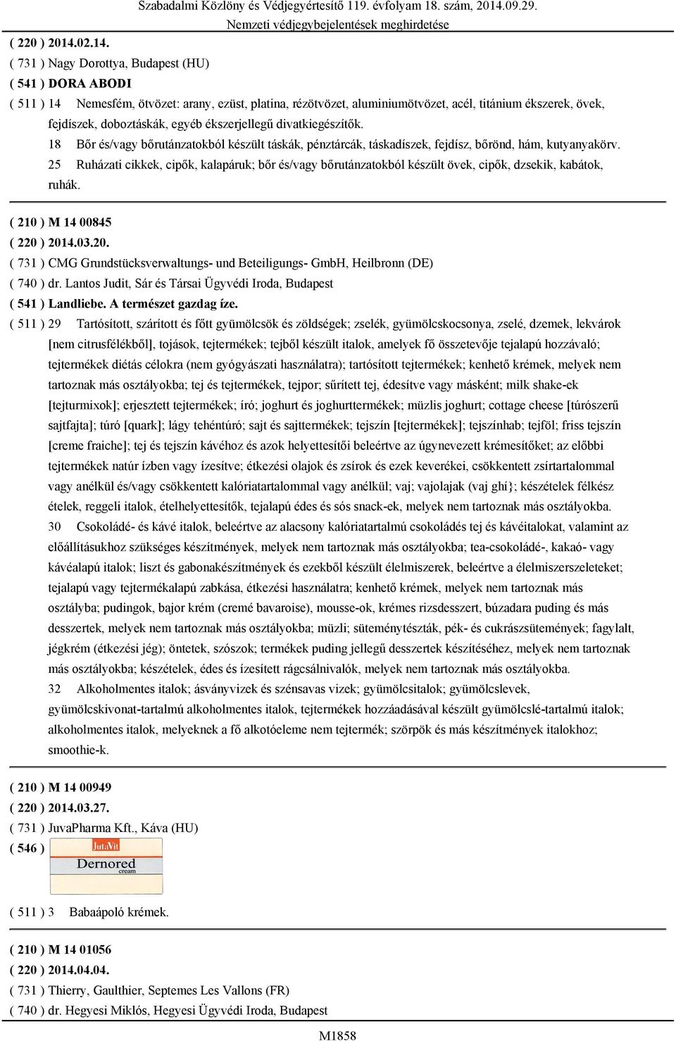 ( 731 ) Nagy Dorottya, Budapest (HU) ( 541 ) DORA ABODI ( 511 ) 14 Nemesfém, ötvözet: arany, ezüst, platina, rézötvözet, aluminiumötvözet, acél, titánium ékszerek, övek, fejdíszek, doboztáskák, egyéb