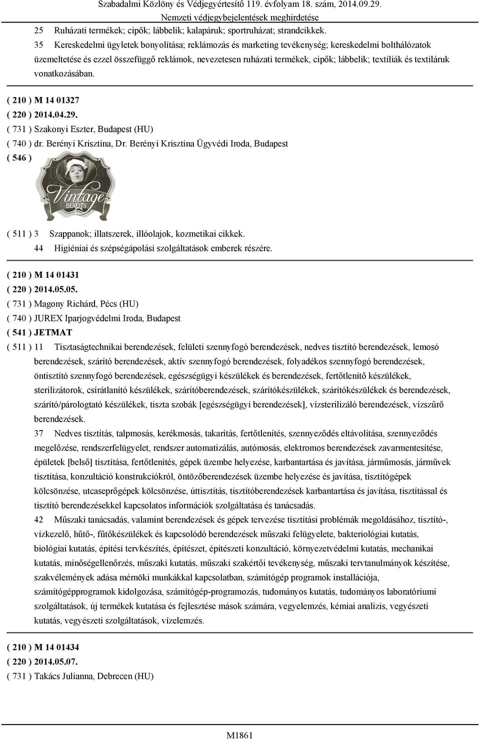 textíliák és textiláruk vonatkozásában. ( 210 ) M 14 01327 ( 220 ) 2014.04.29. ( 731 ) Szakonyi Eszter, Budapest (HU) ( 740 ) dr. Berényi Krisztina, Dr.