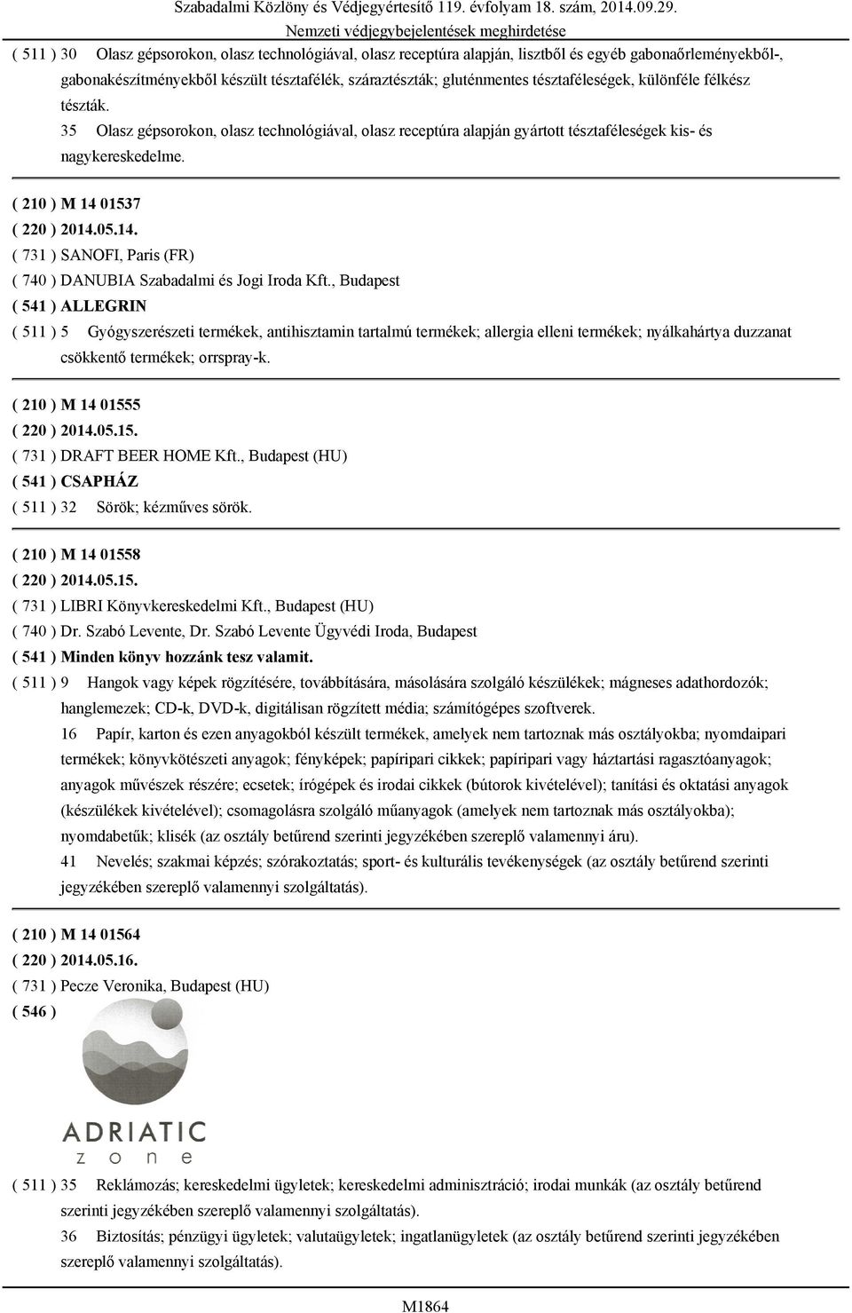 Szabadalmi Közlöny és Védjegyértesítő 119. évfolyam 18. szám, 2014.09.29. ( 210 ) M 14 01537 ( 220 ) 2014.05.14. ( 731 ) SANOFI, Paris (FR) ( 740 ) DANUBIA Szabadalmi és Jogi Iroda Kft.