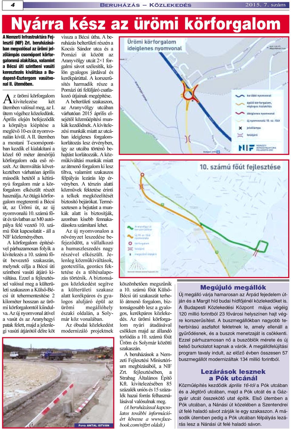 Az ürömi körforgalom kivitelezése két ütemben valósul meg, az I. ütem végéhez közeledünk. Április elején befejezõdik a körpálya kiépítése a meglévõ 10-es út nyomvonalán kívül. A II.