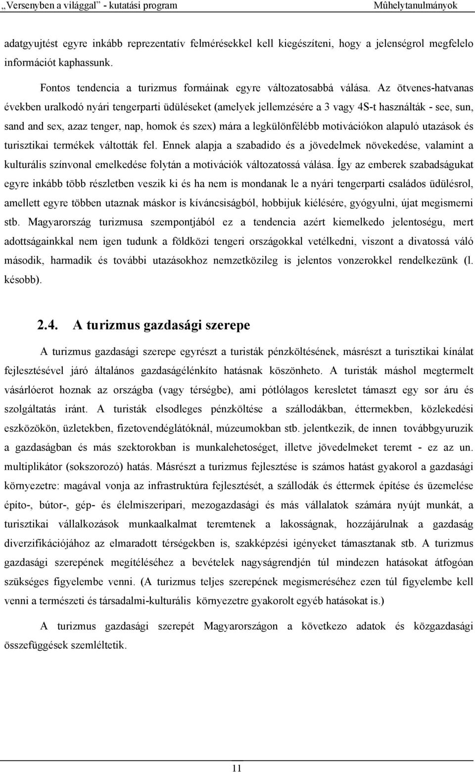 Az ötvenes-hatvanas években uralkodó nyári tengerparti üdüléseket (amelyek jellemzésére a 3 vagy 4S-t használták - see, sun, sand and sex, azaz tenger, nap, homok és szex) mára a legkülönfélébb