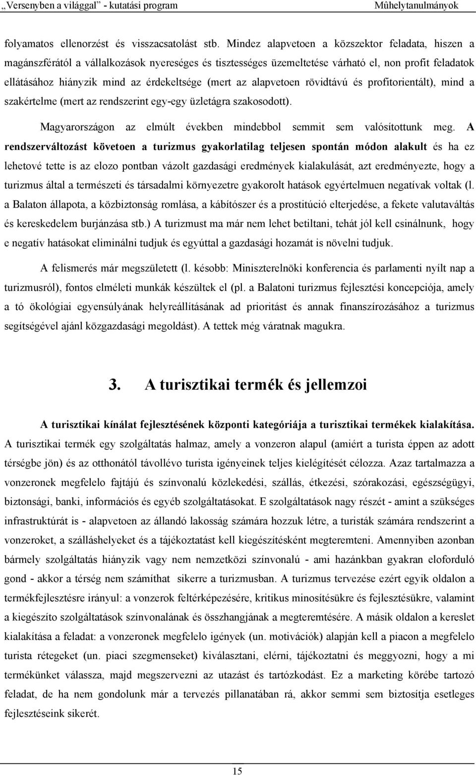 (mert az alapvetoen rövidtávú és profitorientált), mind a szakértelme (mert az rendszerint egy-egy üzletágra szakosodott). Magyarországon az elmúlt években mindebbol semmit sem valósítottunk meg.