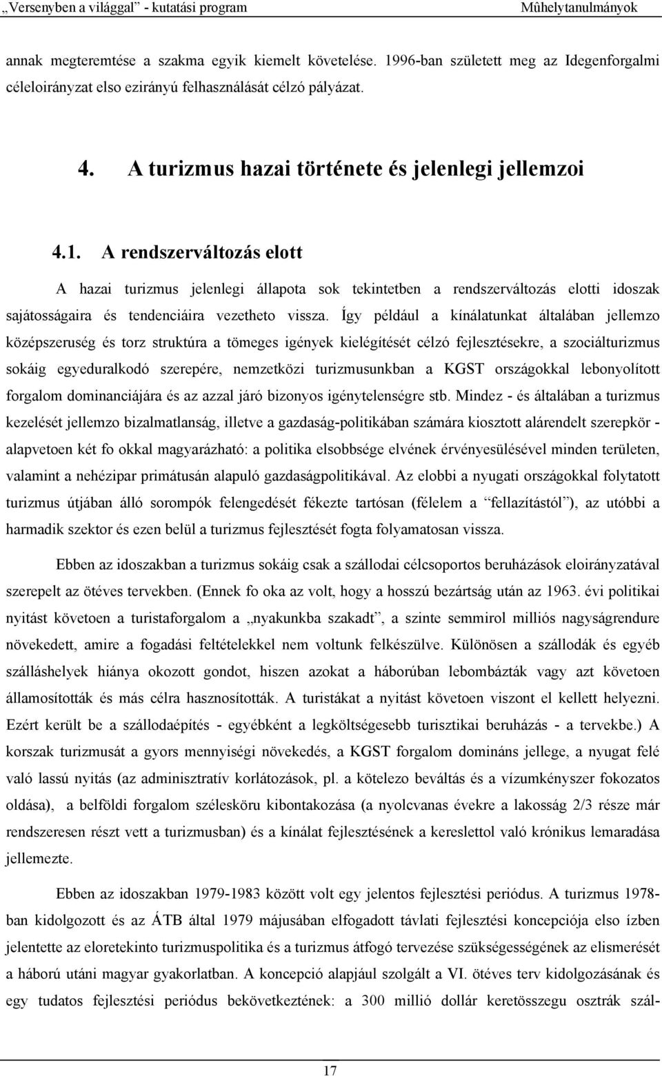 Így például a kínálatunkat általában jellemzo középszeruség és torz struktúra a tömeges igények kielégítését célzó fejlesztésekre, a szociálturizmus sokáig egyeduralkodó szerepére, nemzetközi