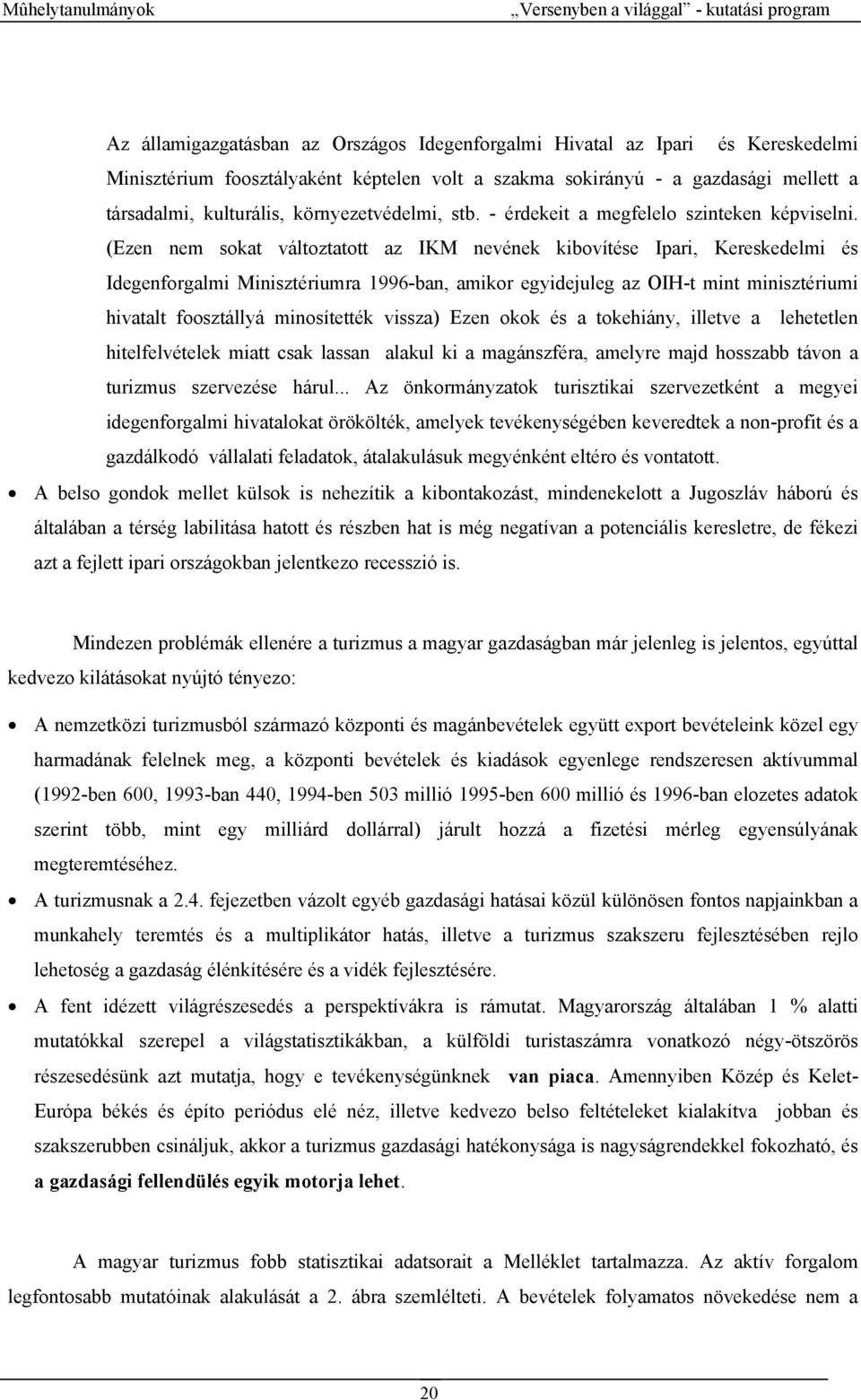 (Ezen nem sokat változtatott az IKM nevének kibovítése Ipari, Kereskedelmi és Idegenforgalmi Minisztériumra 1996-ban, amikor egyidejuleg az OIH-t mint minisztériumi hivatalt foosztállyá minosítették