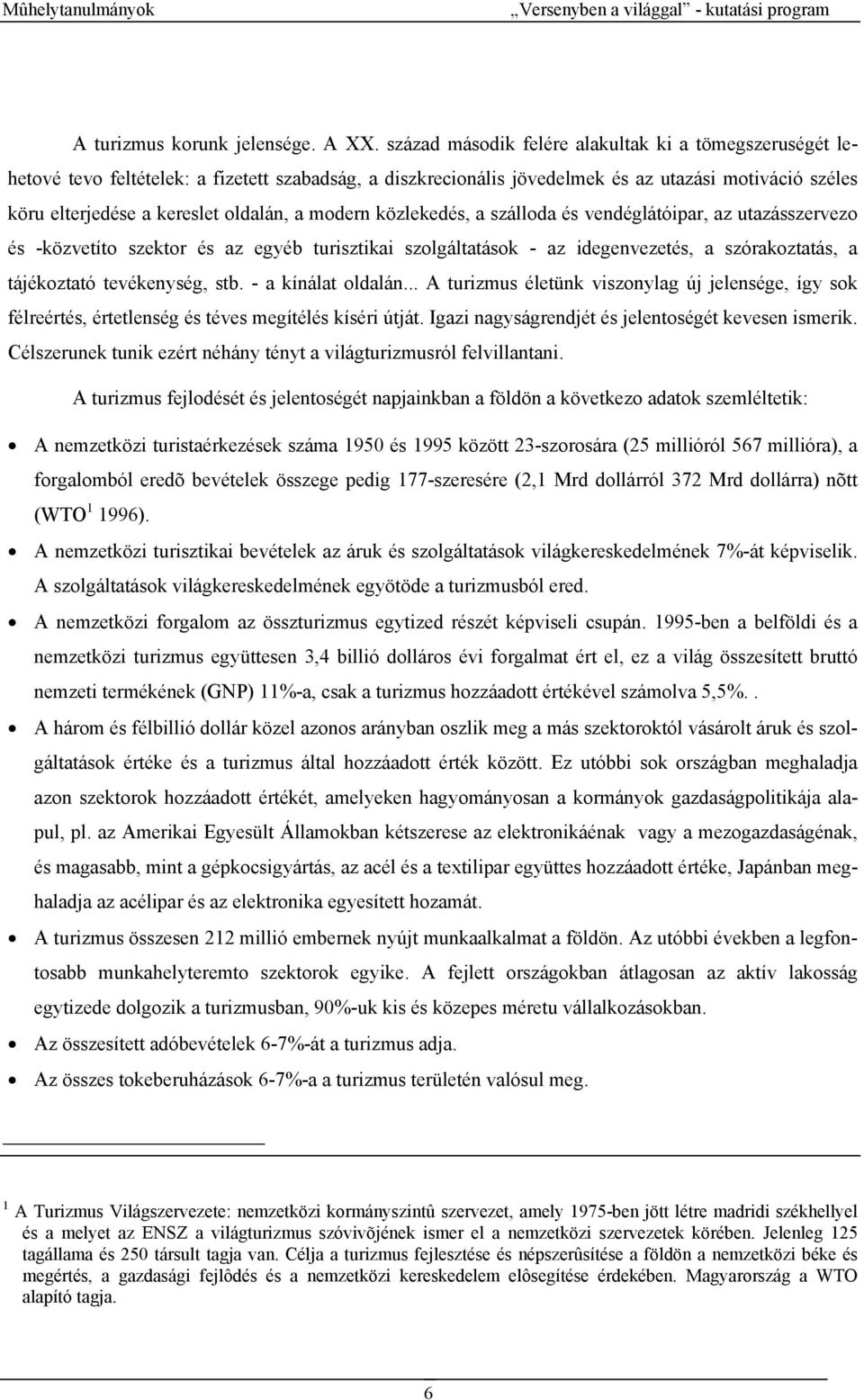 modern közlekedés, a szálloda és vendéglátóipar, az utazásszervezo és -közvetíto szektor és az egyéb turisztikai szolgáltatások - az idegenvezetés, a szórakoztatás, a tájékoztató tevékenység, stb.