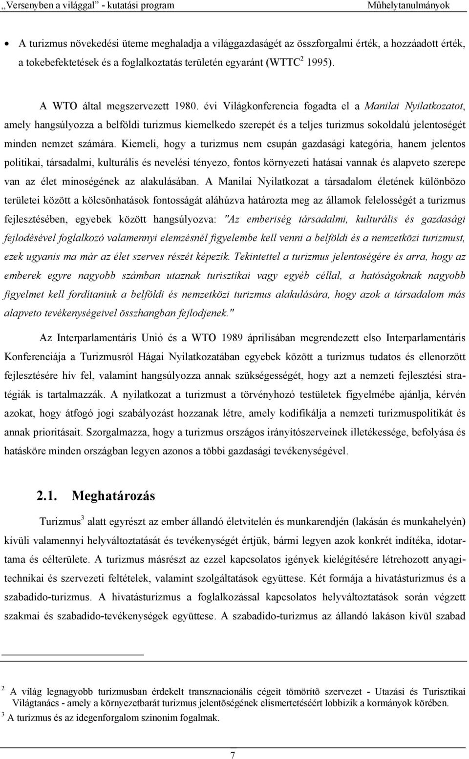 évi Világkonferencia fogadta el a Manilai Nyilatkozatot, amely hangsúlyozza a belföldi turizmus kiemelkedo szerepét és a teljes turizmus sokoldalú jelentoségét minden nemzet számára.