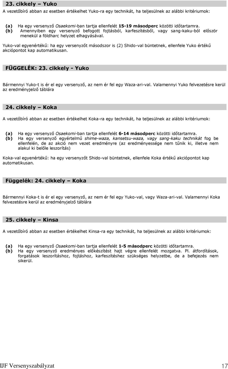 Yuko-val egyenértékű: ha egy versenyzőt másodszor is (2) Shido-val büntetnek, ellenfele Yuko értékű akciópontot kap automatikusan. FÜGGELÉK: 23.