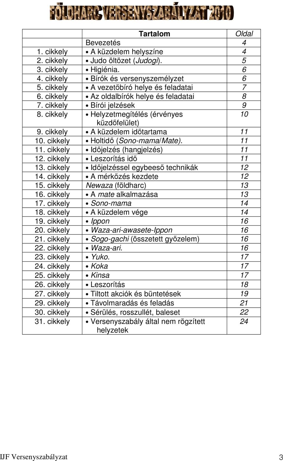 cikkely A küzdelem időtartama 11 10. cikkely Holtidő (Sono-mama/Mate). 11 11. cikkely Időjelzés (hangjelzés) 11 12. cikkely Leszorítás idő 11 13. cikkely Időjelzéssel egybeeső technikák 12 14.