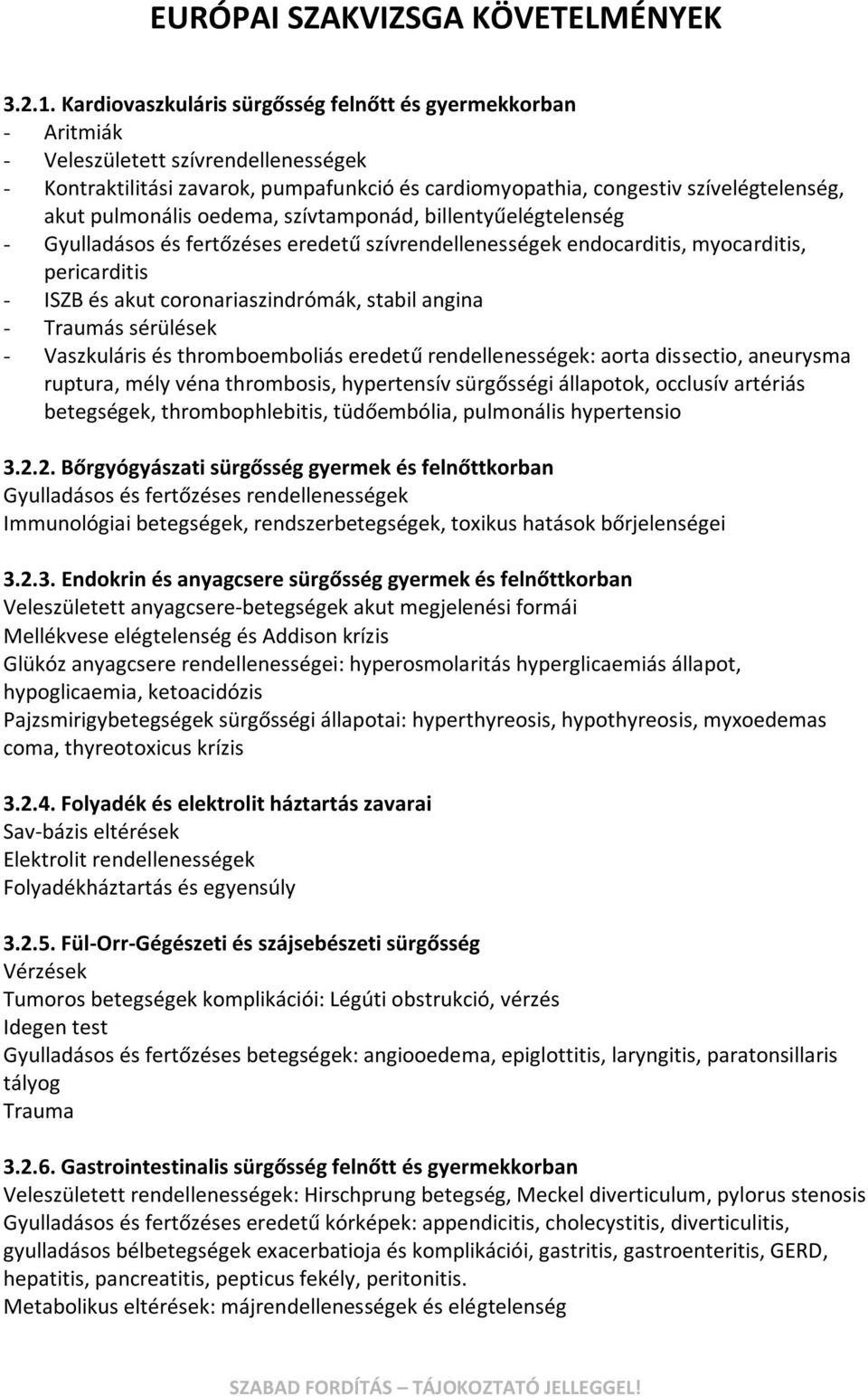 pulmonális oedema, szívtamponád, billentyűelégtelenség - Gyulladásos és fertőzéses eredetű szívrendellenességek endocarditis, myocarditis, pericarditis - ISZB és akut coronariaszindrómák, stabil