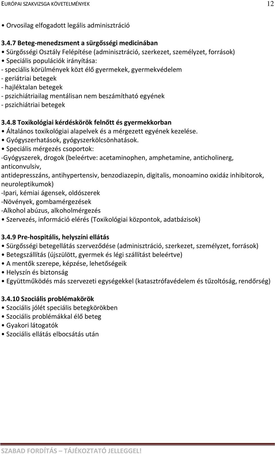 gyermekek, gyermekvédelem - geriátriai betegek - hajléktalan betegek - pszichiátriailag mentálisan nem beszámítható egyének - pszichiátriai betegek 3.4.