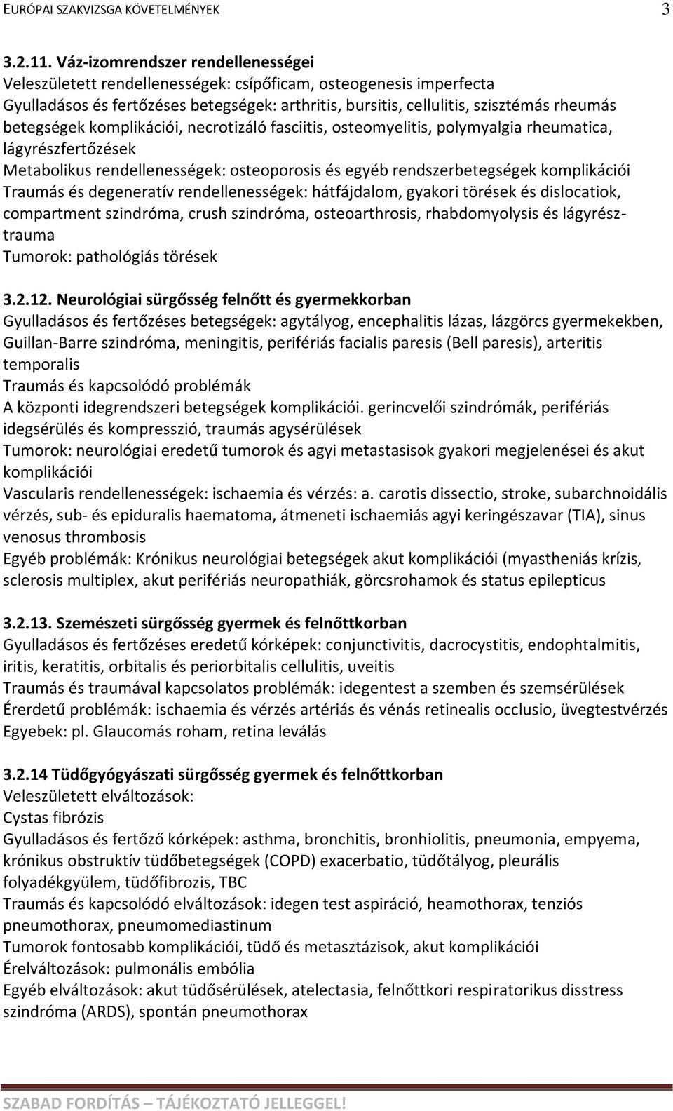 betegségek komplikációi, necrotizáló fasciitis, osteomyelitis, polymyalgia rheumatica, lágyrészfertőzések Metabolikus rendellenességek: osteoporosis és egyéb rendszerbetegségek komplikációi Traumás