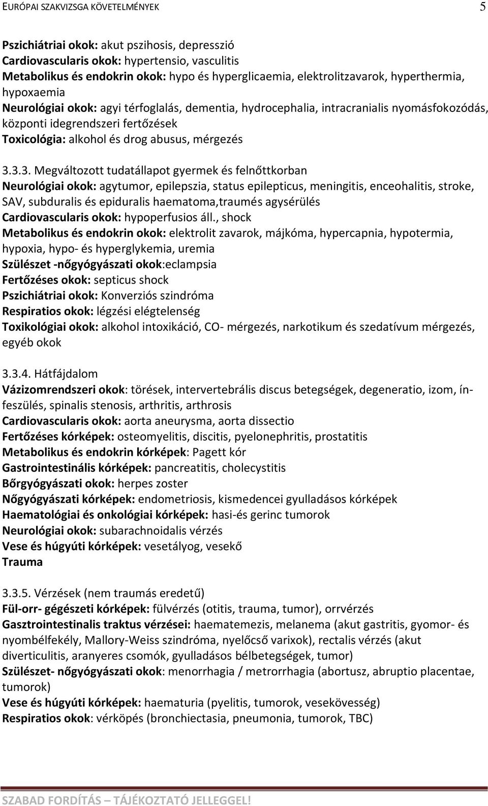 3.3. Megváltozott tudatállapot gyermek és felnőttkorban Neurológiai okok: agytumor, epilepszia, status epilepticus, meningitis, enceohalitis, stroke, SAV, subduralis és epiduralis haematoma,traumés