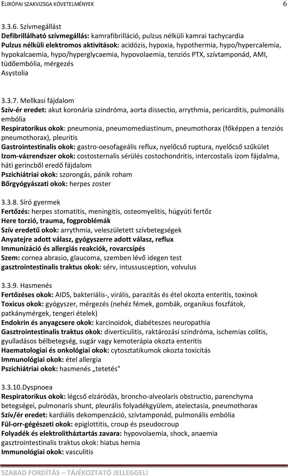 Mellkasi fájdalom Szív-ér eredet: akut koronária szindróma, aorta dissectio, arrythmia, pericarditis, pulmonális embólia Respiratorikus okok: pneumonia, pneumomediastinum, pneumothorax (főképpen a