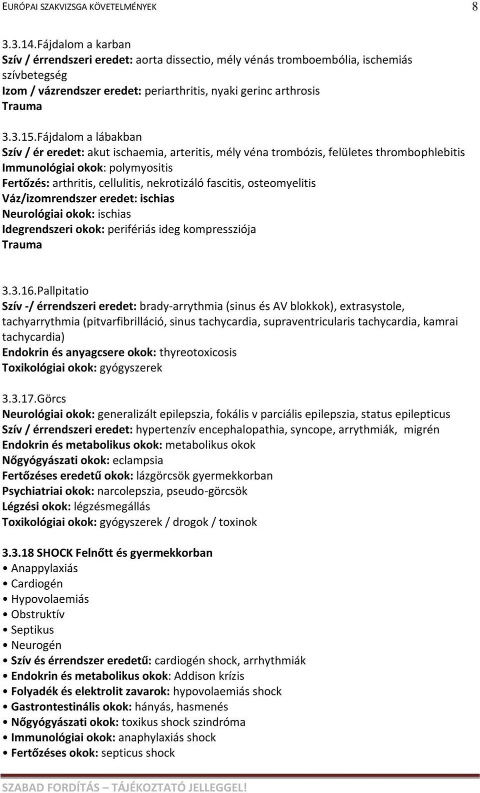 osteomyelitis Váz/izomrendszer eredet: ischias Neurológiai okok: ischias Idegrendszeri okok: perifériás ideg kompressziója Trauma 3.3.16.