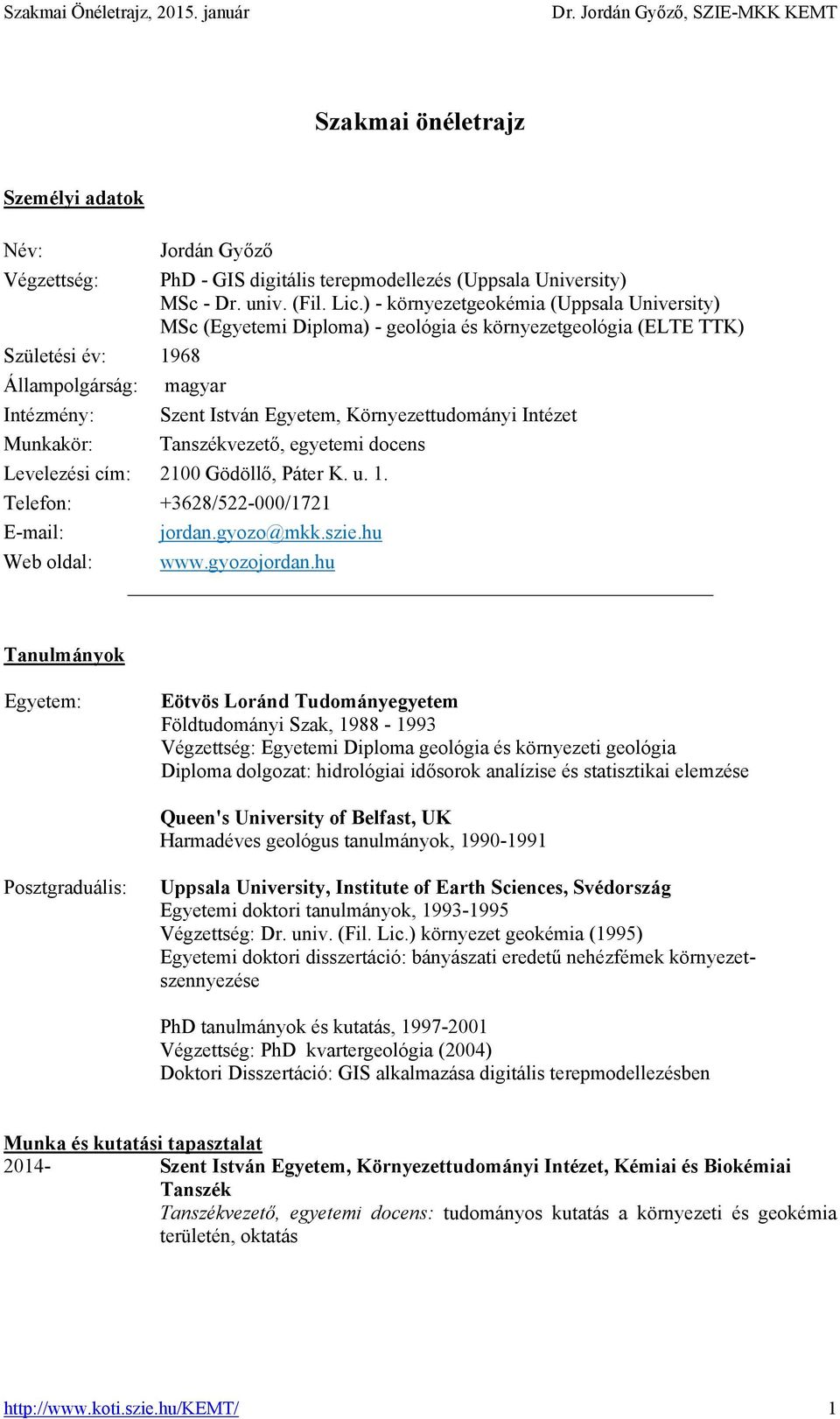 ) - környezetgeokémia (Uppsala University) MSc (Egyetemi Diploma) - geológia és környezetgeológia (ELTE TTK) Születési év: 1968 Állampolgárság: magyar Intézmény: Szent István Egyetem,