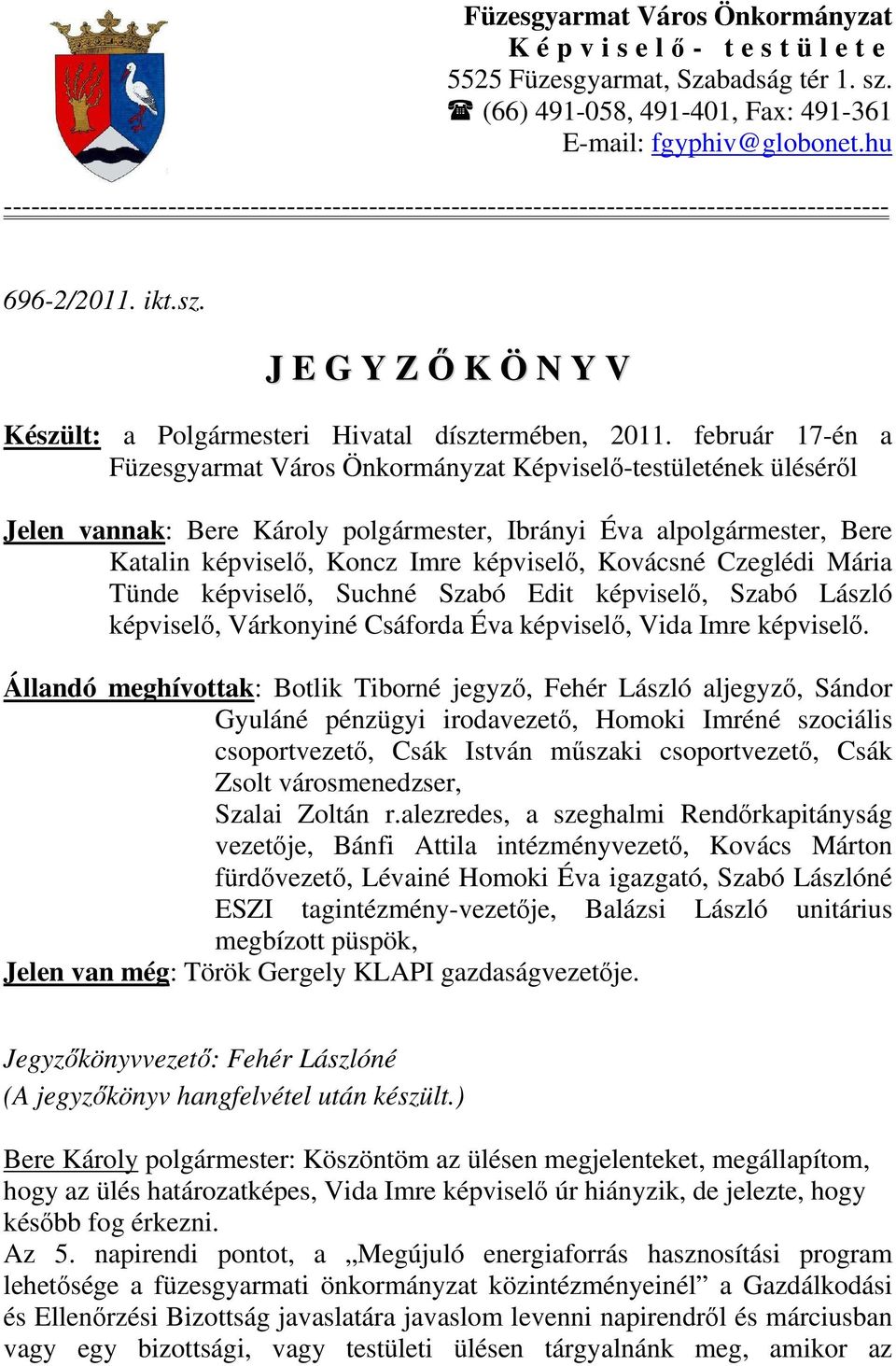 február 17-én a Füzesgyarmat Város Önkormányzat Képviselő-testületének üléséről Jelen vannak: Bere Károly polgármester, Ibrányi Éva alpolgármester, Bere Katalin képviselő, Koncz Imre képviselő,