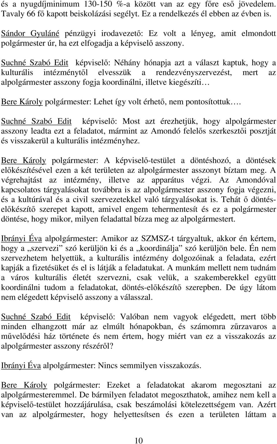 Suchné Szabó Edit képviselő: Néhány hónapja azt a választ kaptuk, hogy a kulturális intézménytől elvesszük a rendezvényszervezést, mert az alpolgármester asszony fogja koordinálni, illetve kiegészíti