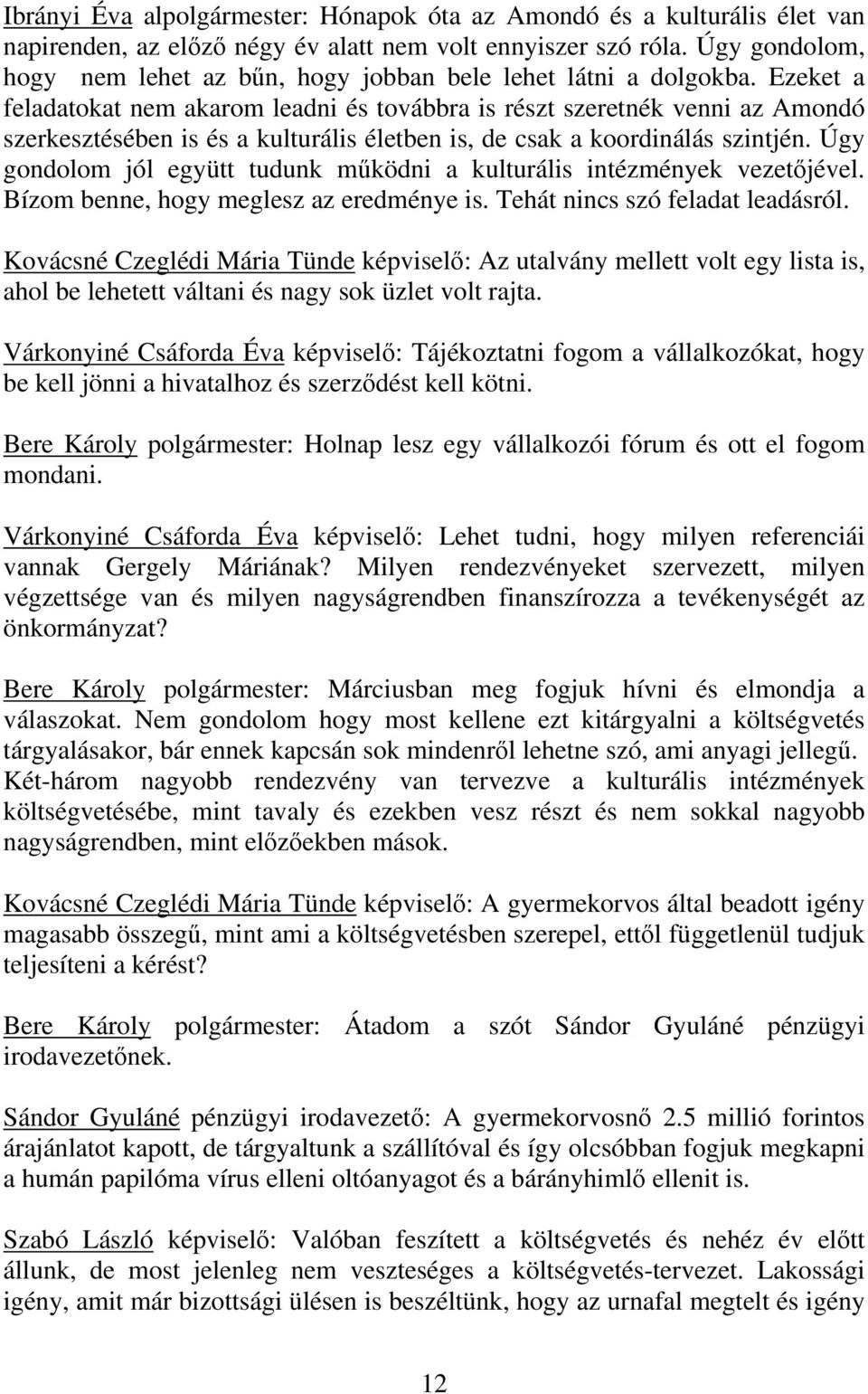 Ezeket a feladatokat nem akarom leadni és továbbra is részt szeretnék venni az Amondó szerkesztésében is és a kulturális életben is, de csak a koordinálás szintjén.