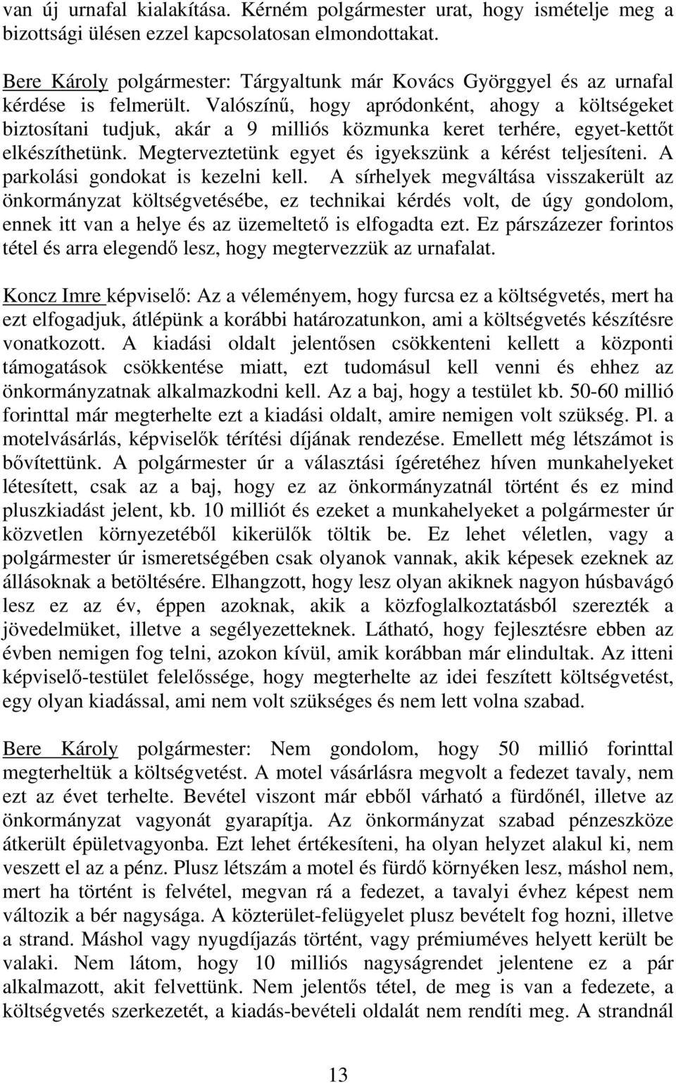 Valószínű, hogy apródonként, ahogy a költségeket biztosítani tudjuk, akár a 9 milliós közmunka keret terhére, egyet-kettőt elkészíthetünk. Megterveztetünk egyet és igyekszünk a kérést teljesíteni.