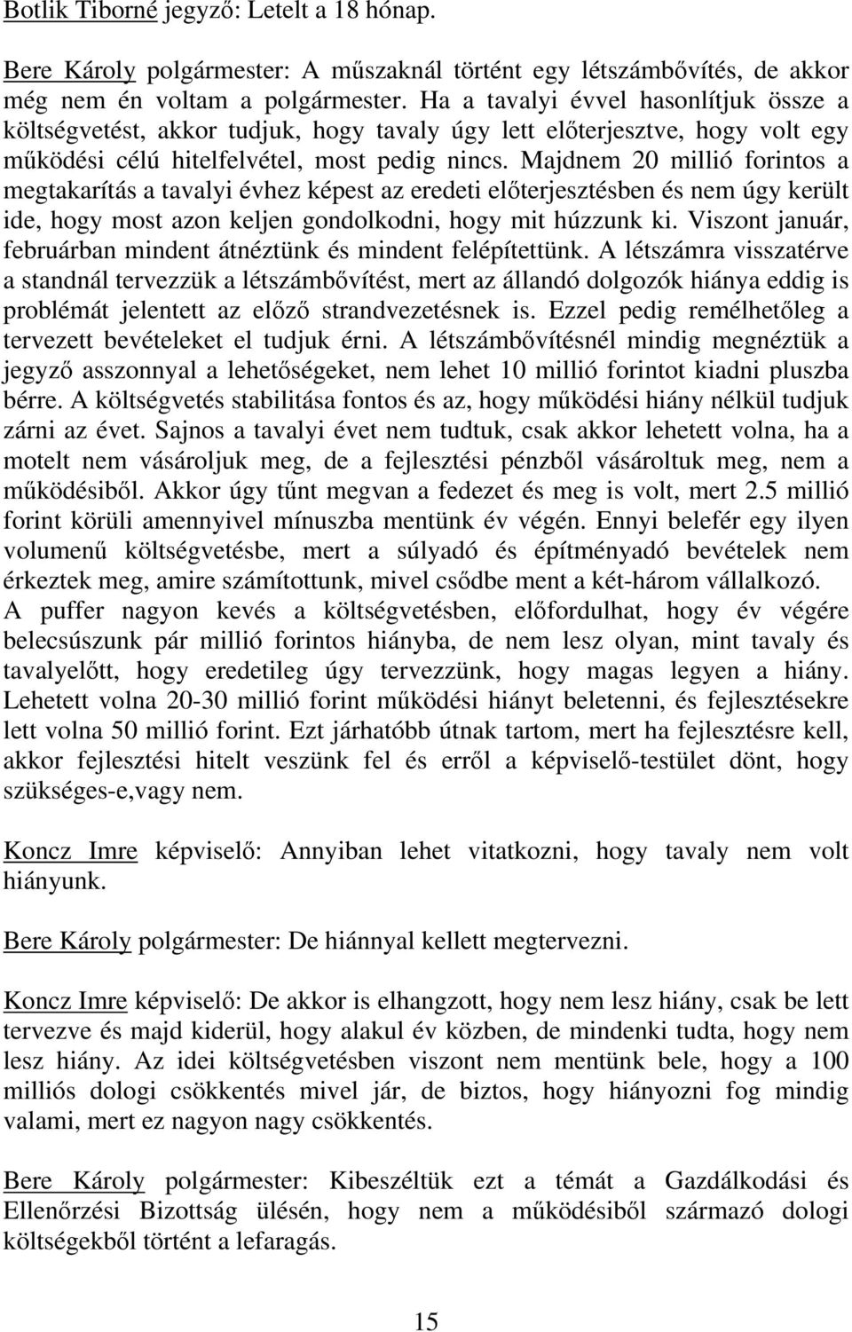 Majdnem 20 millió forintos a megtakarítás a tavalyi évhez képest az eredeti előterjesztésben és nem úgy került ide, hogy most azon keljen gondolkodni, hogy mit húzzunk ki.